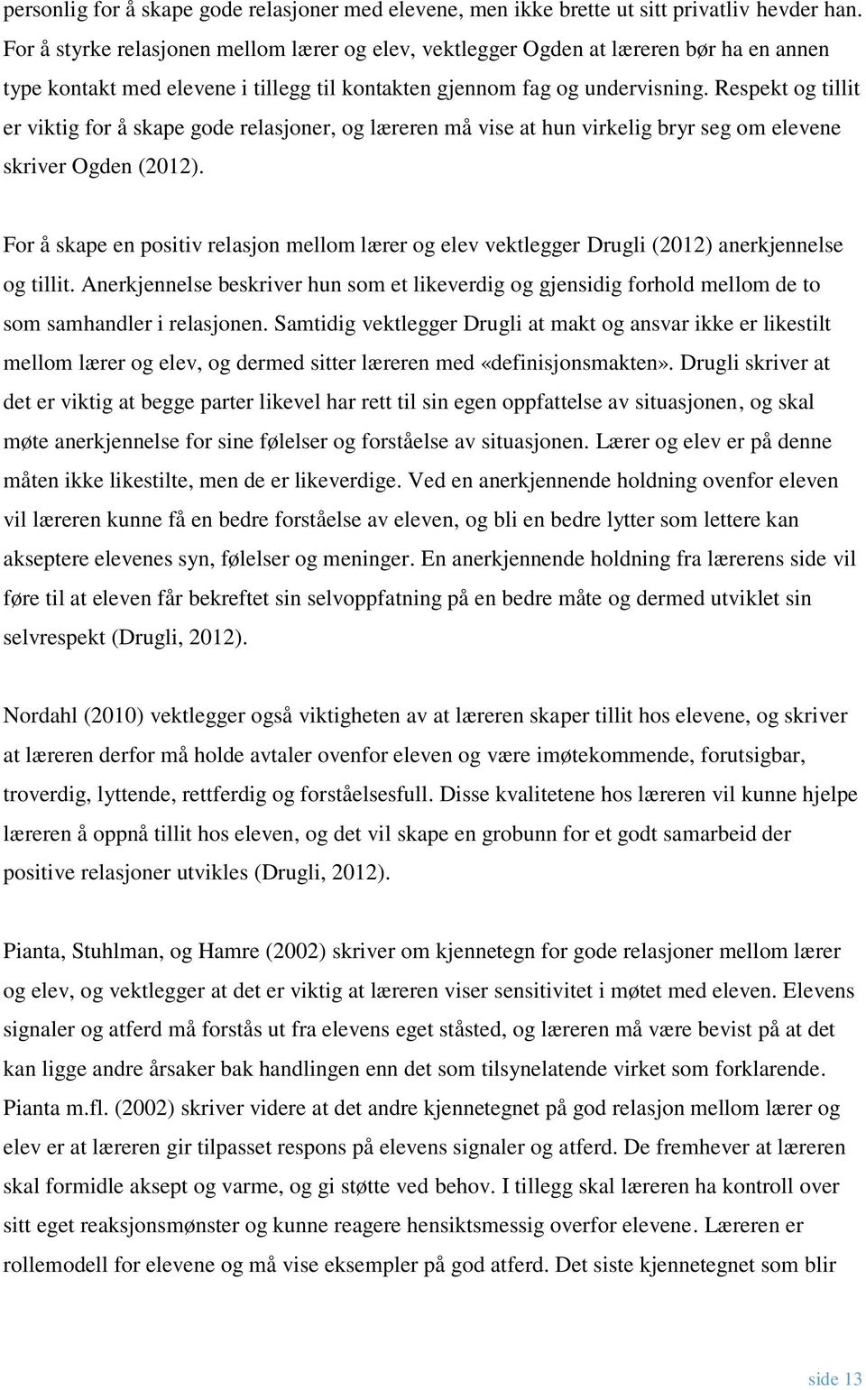 Respekt og tillit er viktig for å skape gode relasjoner, og læreren må vise at hun virkelig bryr seg om elevene skriver Ogden (2012).