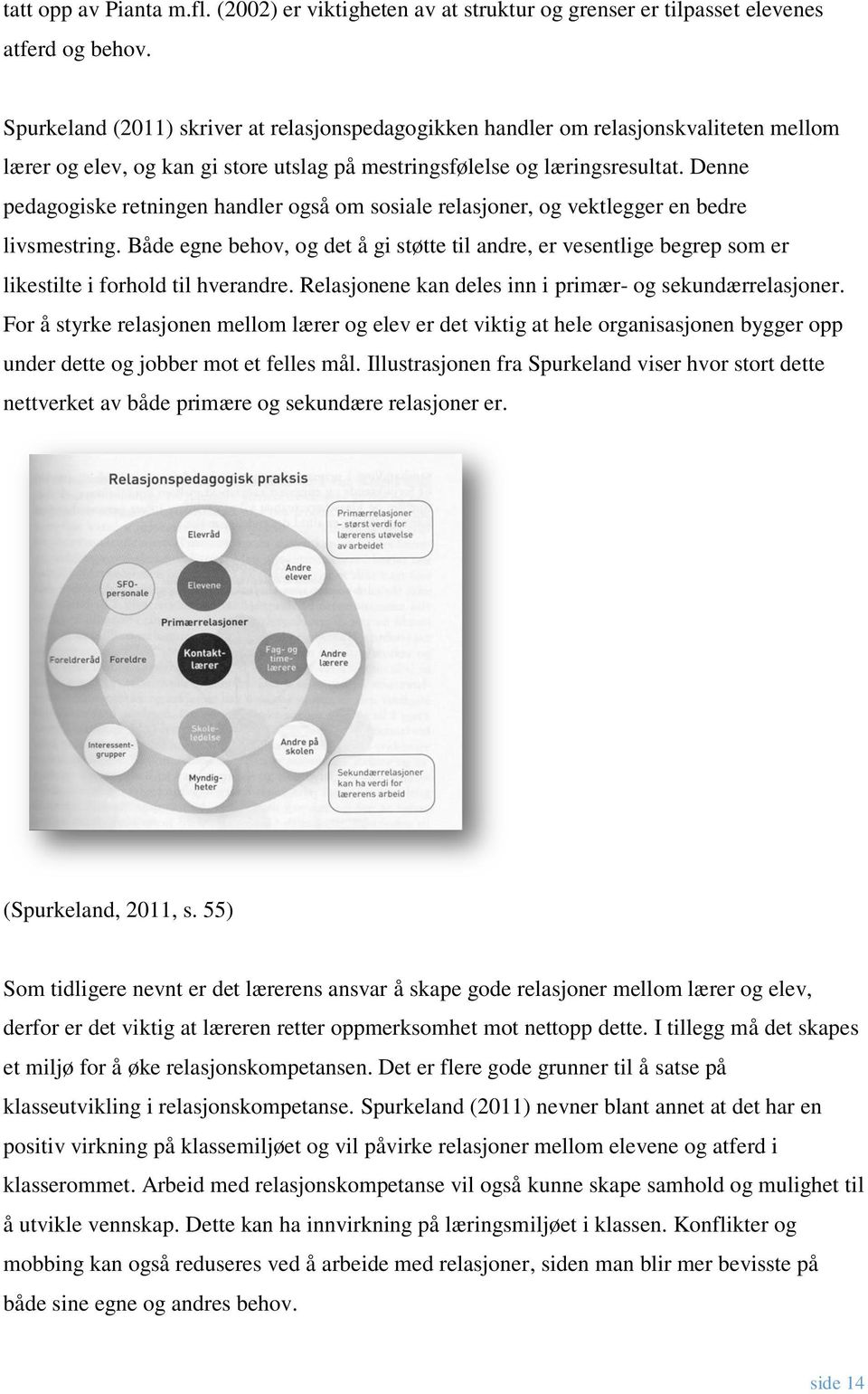 Denne pedagogiske retningen handler også om sosiale relasjoner, og vektlegger en bedre livsmestring.