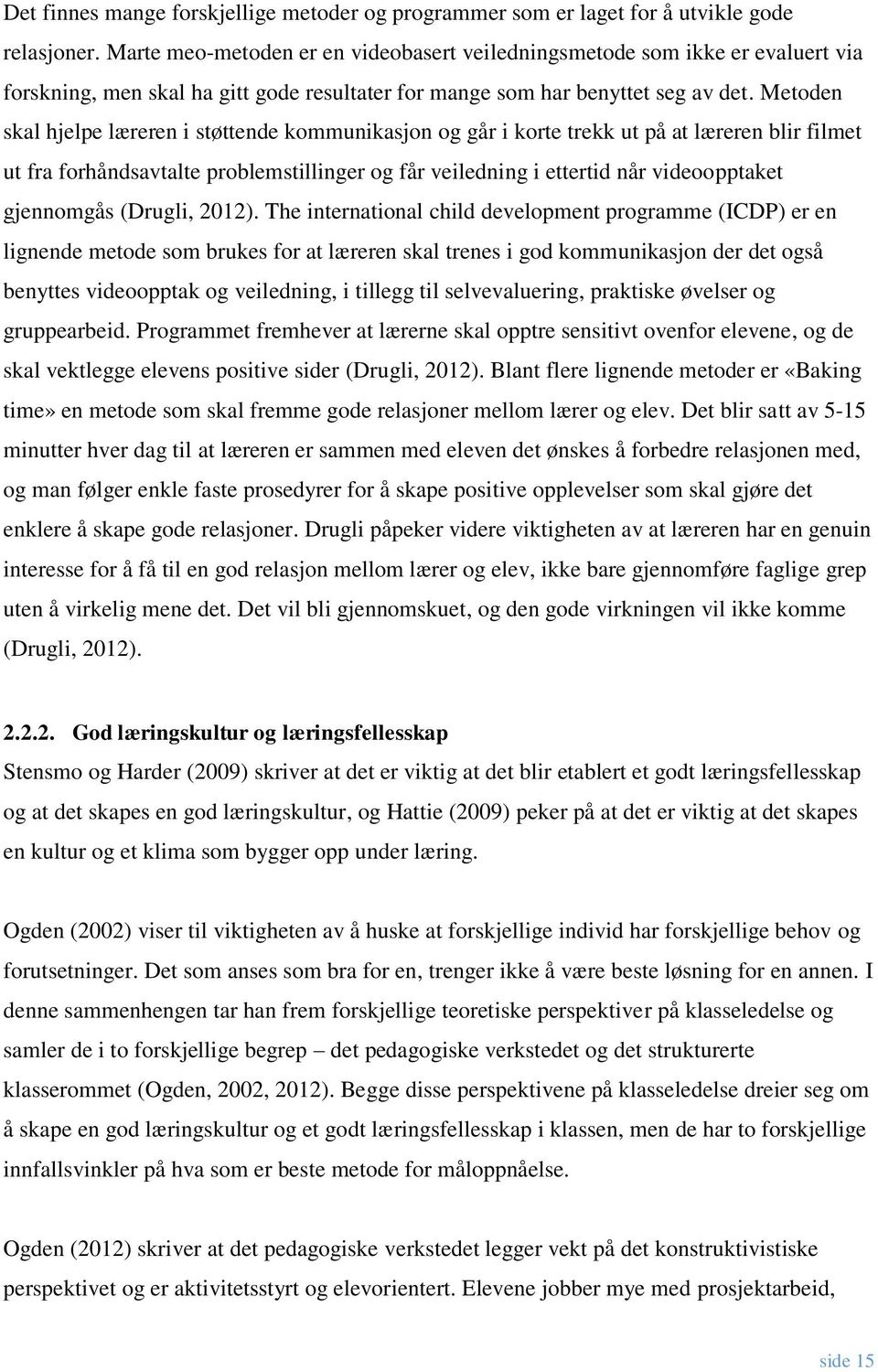 Metoden skal hjelpe læreren i støttende kommunikasjon og går i korte trekk ut på at læreren blir filmet ut fra forhåndsavtalte problemstillinger og får veiledning i ettertid når videoopptaket