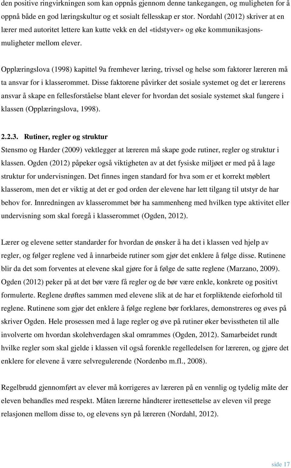 Opplæringslova (1998) kapittel 9a fremhever læring, trivsel og helse som faktorer læreren må ta ansvar for i klasserommet.