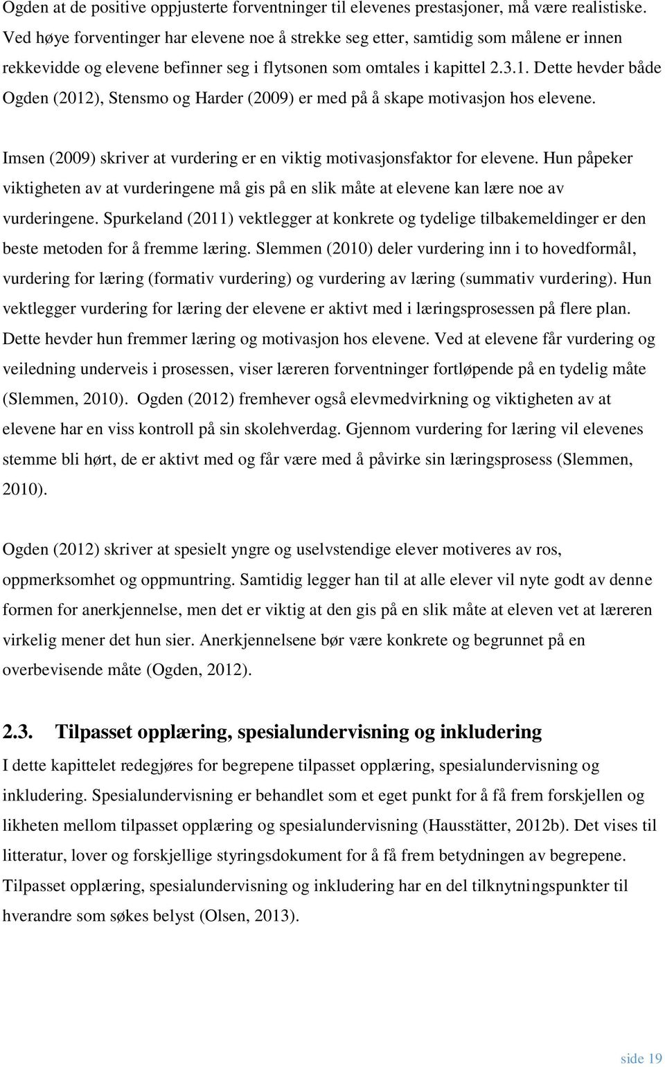 Dette hevder både Ogden (2012), Stensmo og Harder (2009) er med på å skape motivasjon hos elevene. Imsen (2009) skriver at vurdering er en viktig motivasjonsfaktor for elevene.