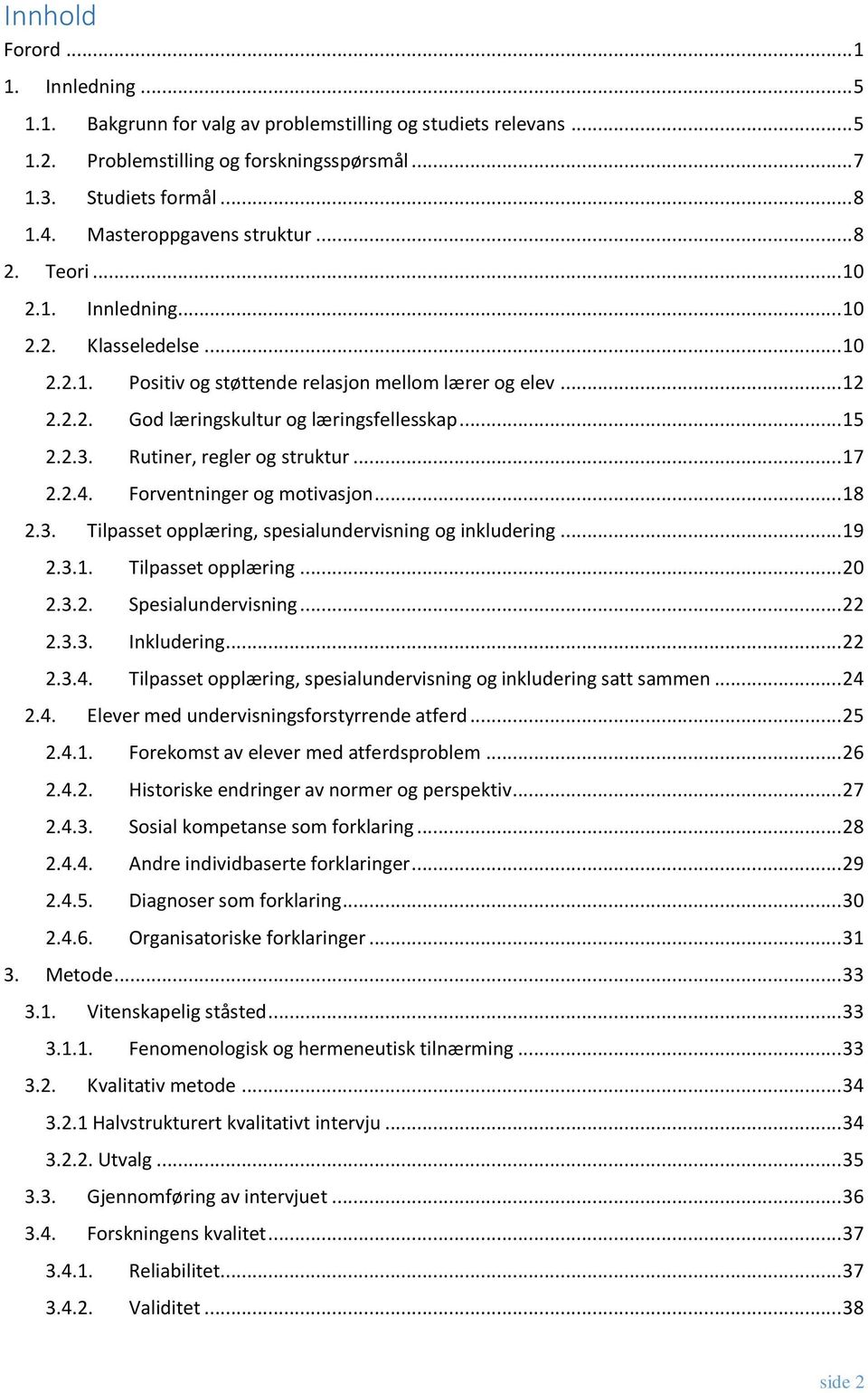 .. 15 2.2.3. Rutiner, regler og struktur... 17 2.2.4. Forventninger og motivasjon... 18 2.3. Tilpasset opplæring, spesialundervisning og inkludering... 19 2.3.1. Tilpasset opplæring... 20 2.3.2. Spesialundervisning.