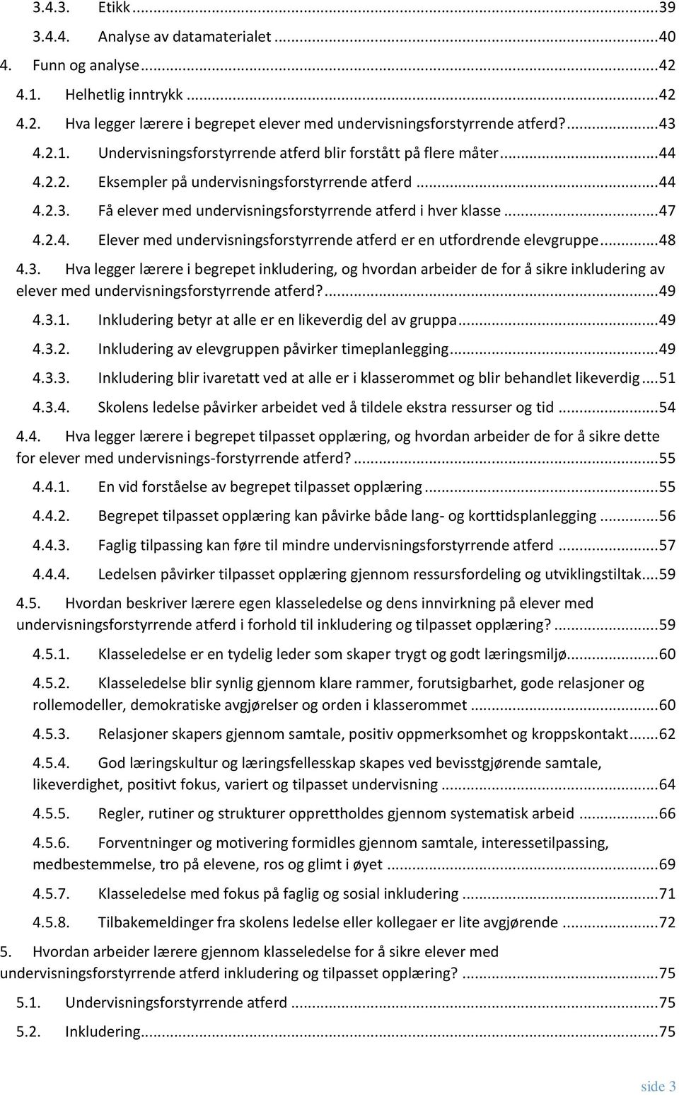 .. 47 4.2.4. Elever med undervisningsforstyrrende atferd er en utfordrende elevgruppe... 48 4.3.