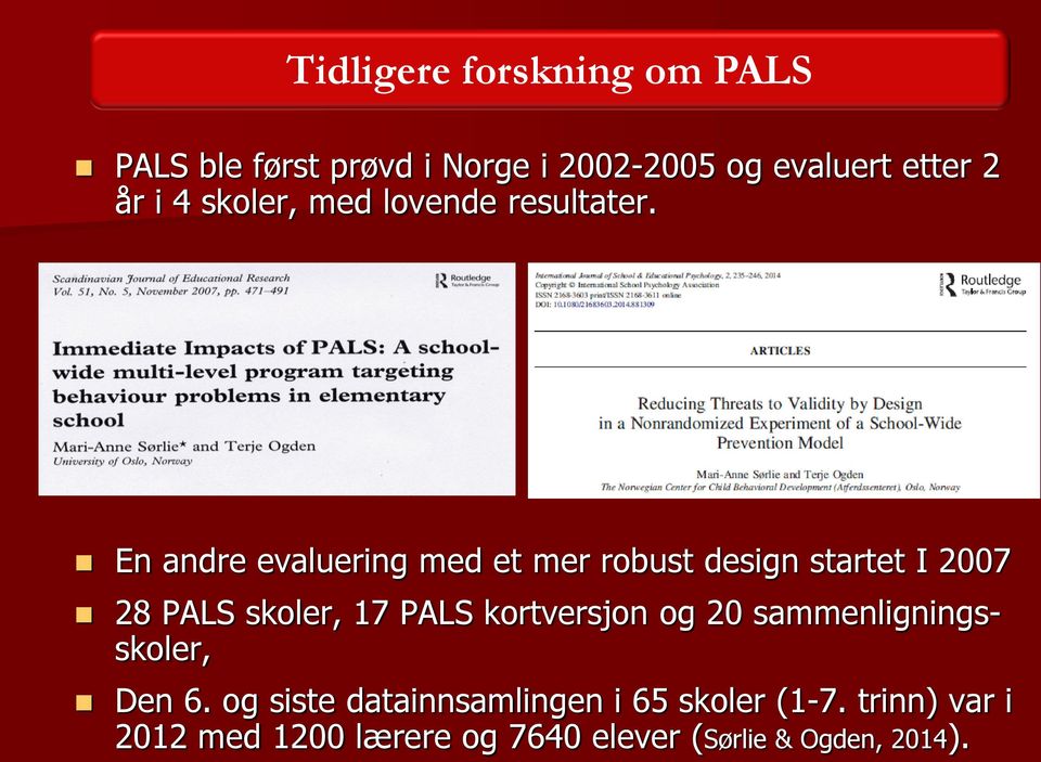 En andre evaluering med et mer robust design startet I 2007 28 PALS skoler, 17 PALS