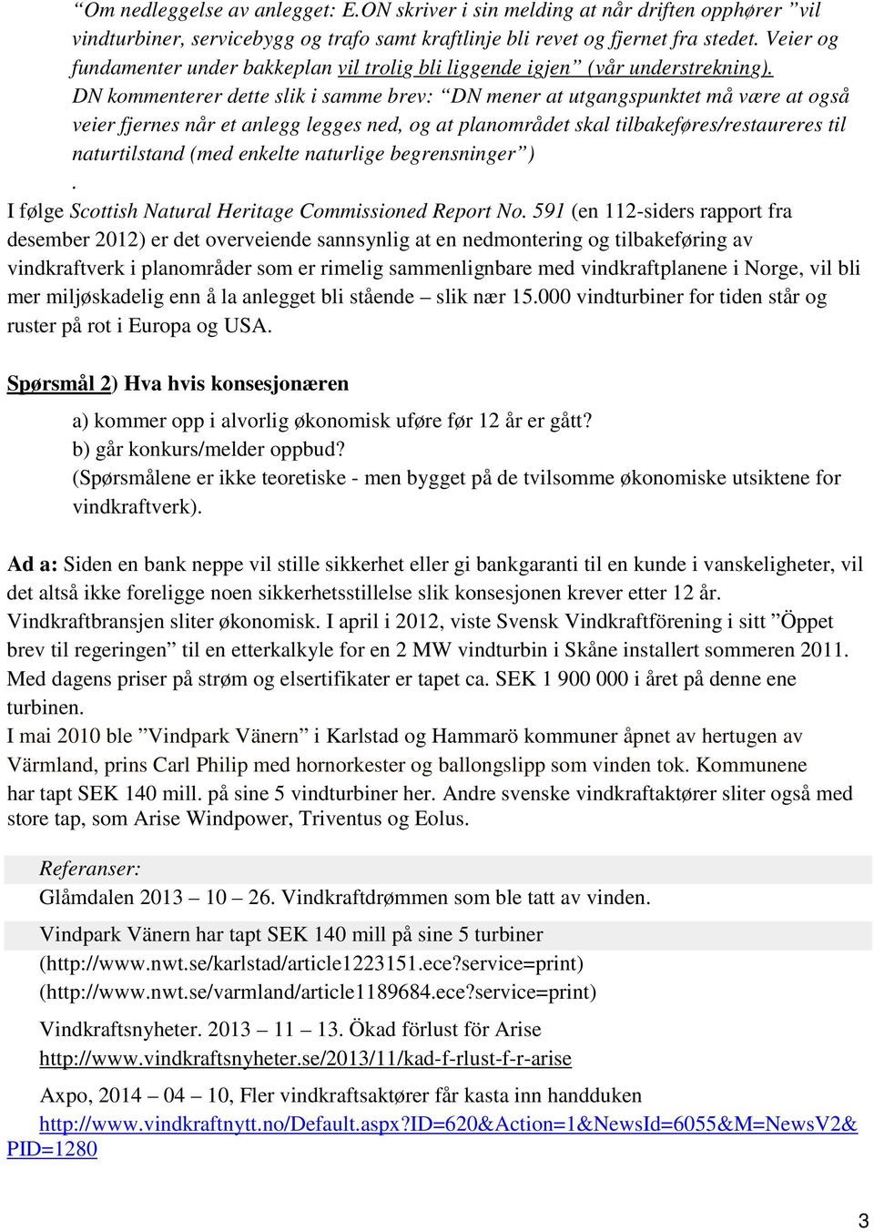 DN kommenterer dette slik i samme brev: DN mener at utgangspunktet må være at også veier fjernes når et anlegg legges ned, og at planområdet skal tilbakeføres/restaureres til naturtilstand (med