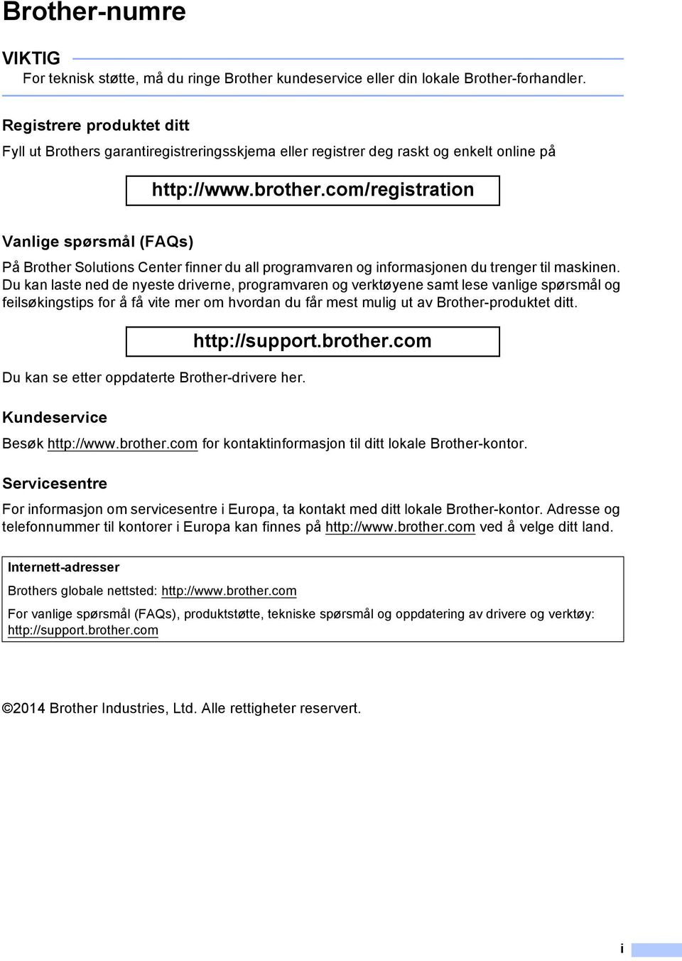 com/registration Vanlige spørsmål (FAQs) På Brother Solutions Center finner du all programvaren og informasjonen du trenger til maskinen.