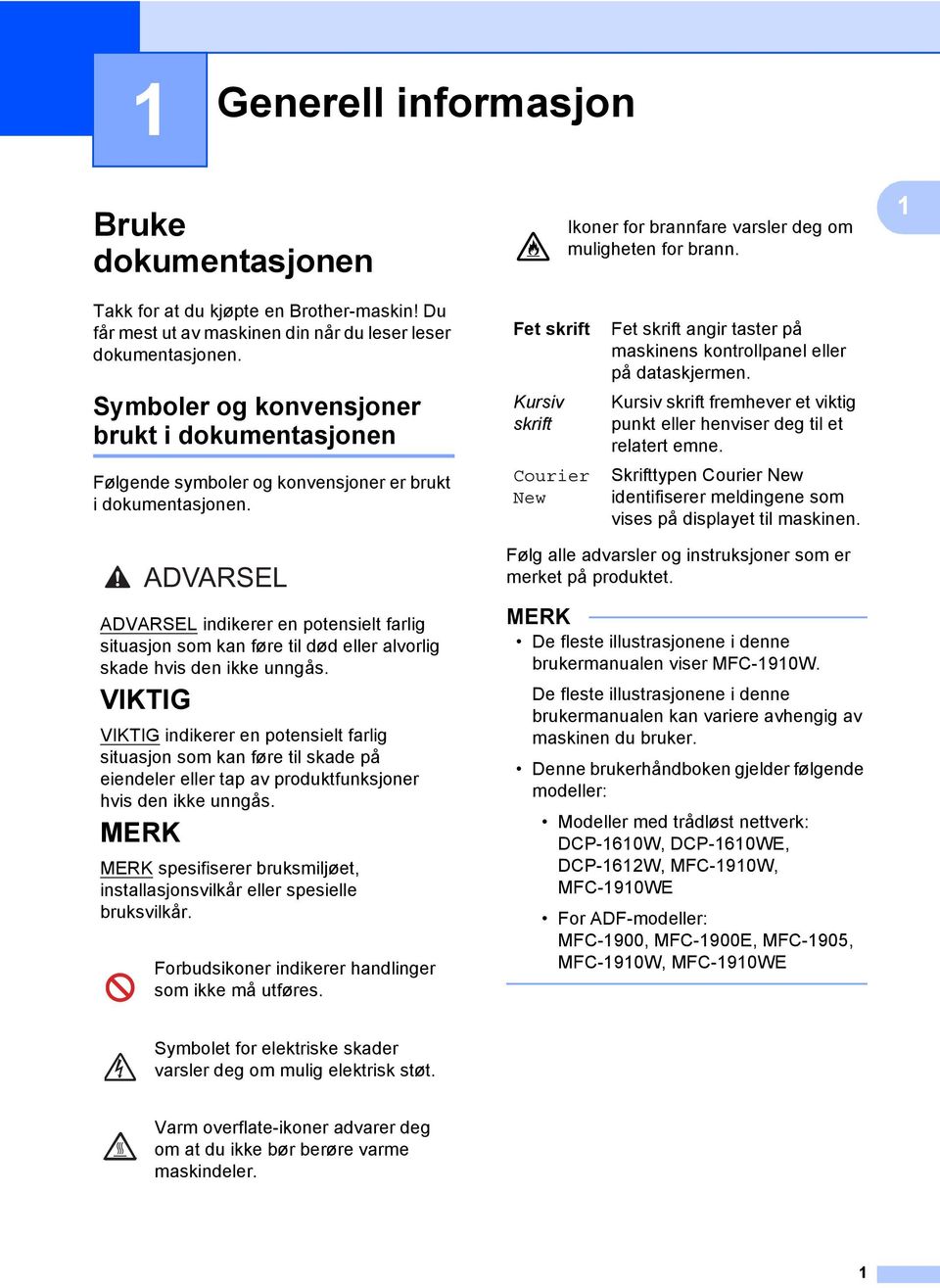 Fet skrift Kursiv skrift Courier New Fet skrift angir taster på maskinens kontrollpanel eller på dataskjermen. Kursiv skrift fremhever et viktig punkt eller henviser deg til et relatert emne.