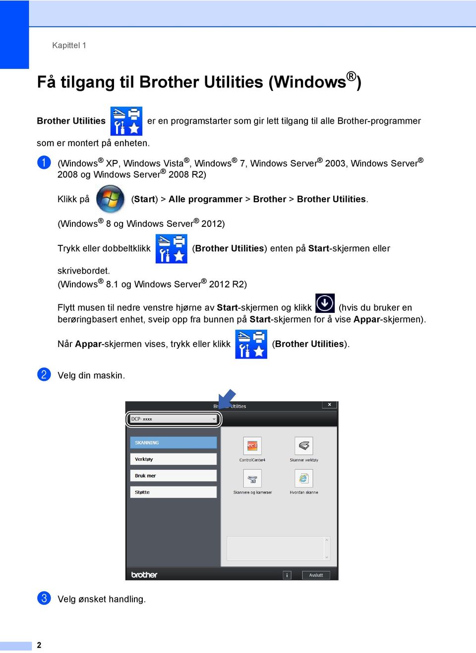 (Windows 8 og Windows Server 2012) Trykk eller dobbeltklikk (Brother Utilities) enten på Start-skjermen eller skrivebordet. (Windows 8.