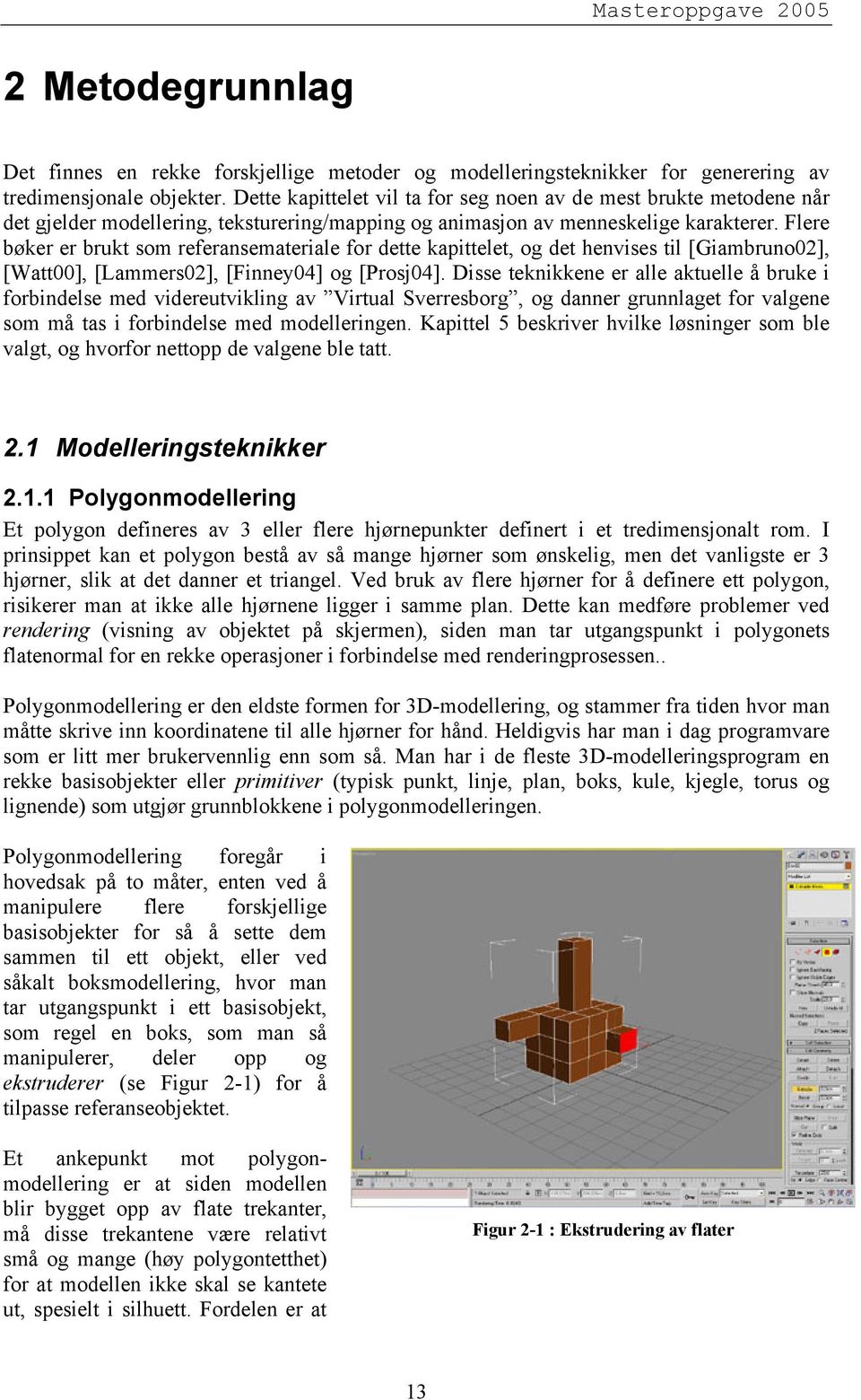 Flere bøker er brukt som referansemateriale for dette kapittelet, og det henvises til [Giambruno02], [Watt00], [Lammers02], [Finney04] og [Prosj04].