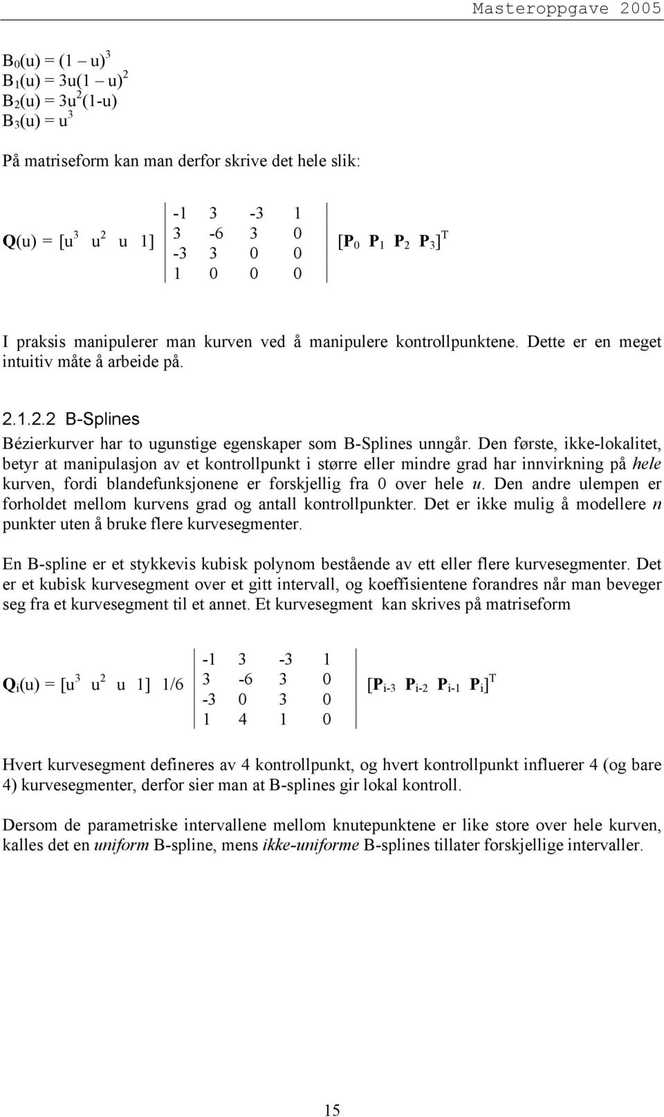 Den første, ikke-lokalitet, betyr at manipulasjon av et kontrollpunkt i større eller mindre grad har innvirkning på hele kurven, fordi blandefunksjonene er forskjellig fra 0 over hele u.