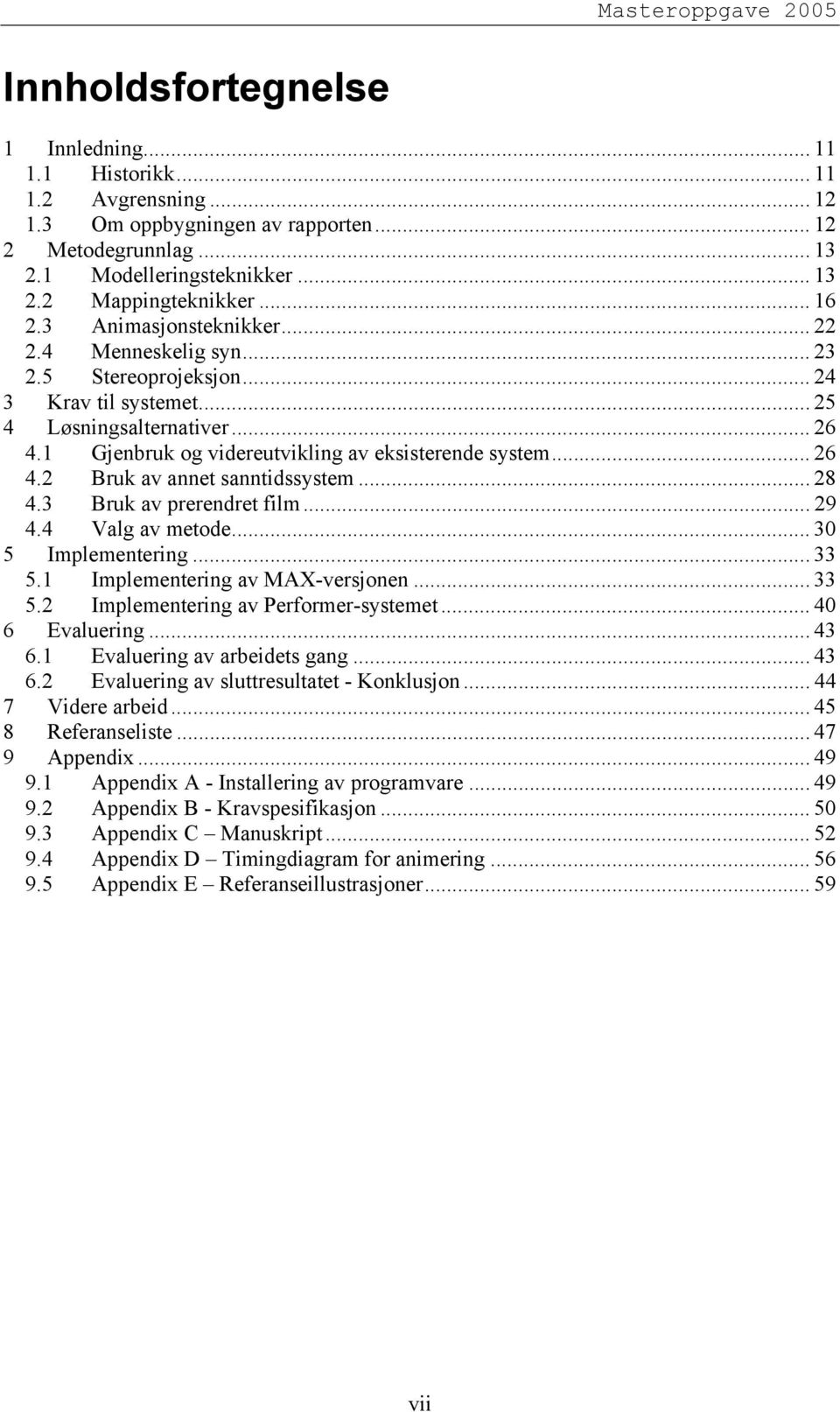 .. 26 4.2 Bruk av annet sanntidssystem... 28 4.3 Bruk av prerendret film... 29 4.4 Valg av metode... 30 5 Implementering... 33 5.1 Implementering av MAX-versjonen... 33 5.2 Implementering av Performer-systemet.