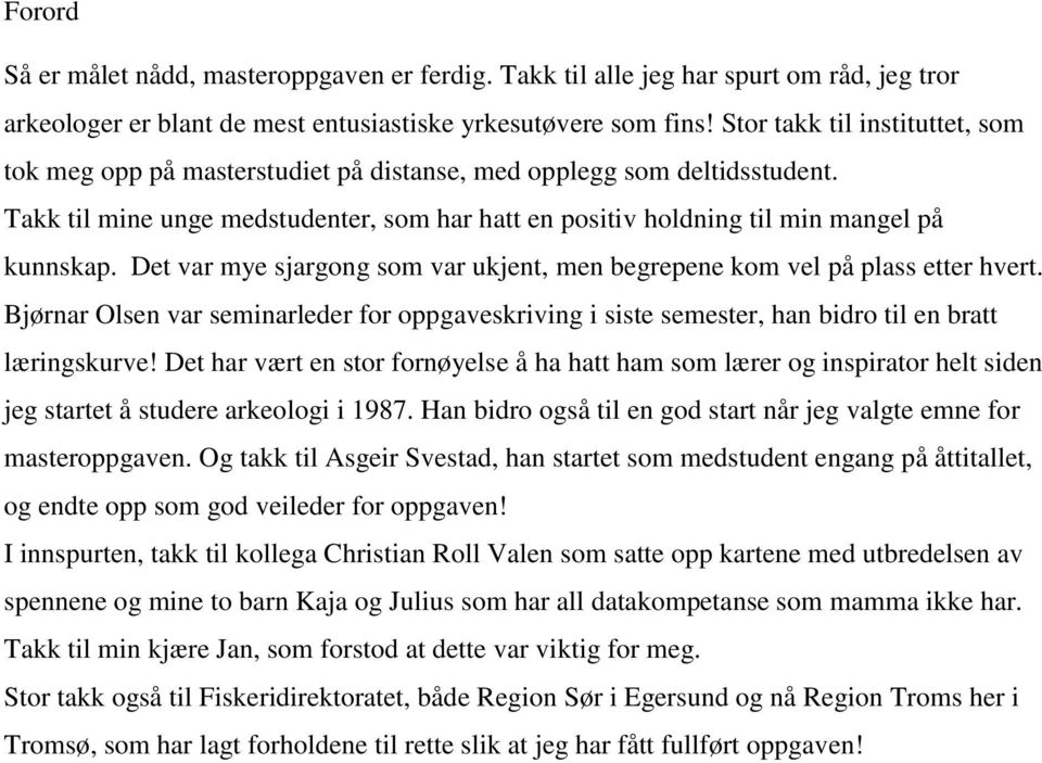 Det var mye sjargong som var ukjent, men begrepene kom vel på plass etter hvert. Bjørnar Olsen var seminarleder for oppgaveskriving i siste semester, han bidro til en bratt læringskurve!