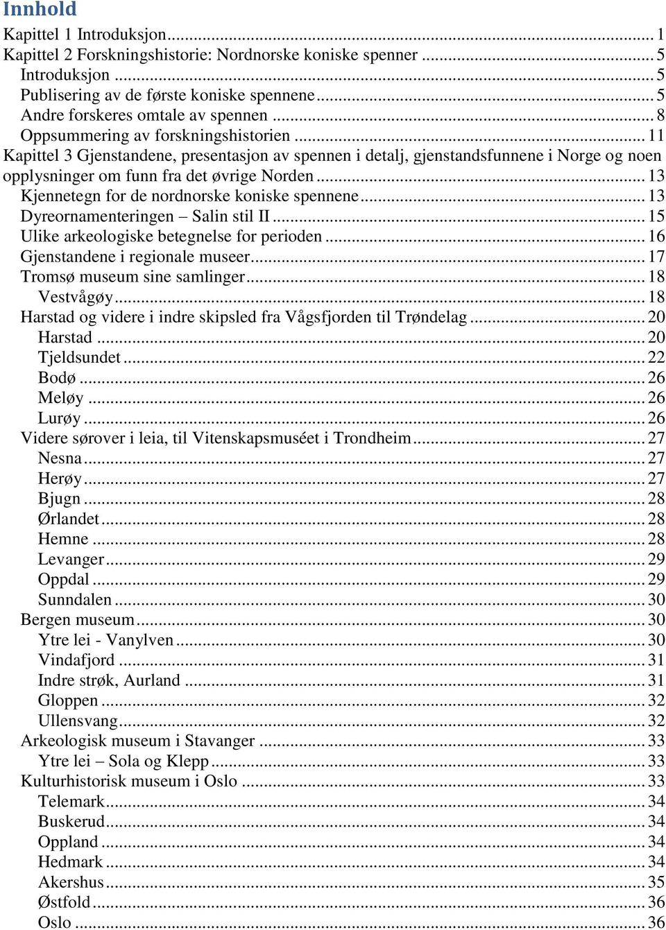 .. 13 Kjennetegn for de nordnorske koniske spennene... 13 Dyreornamenteringen Salin stil II... 15 Ulike arkeologiske betegnelse for perioden... 16 Gjenstandene i regionale museer.