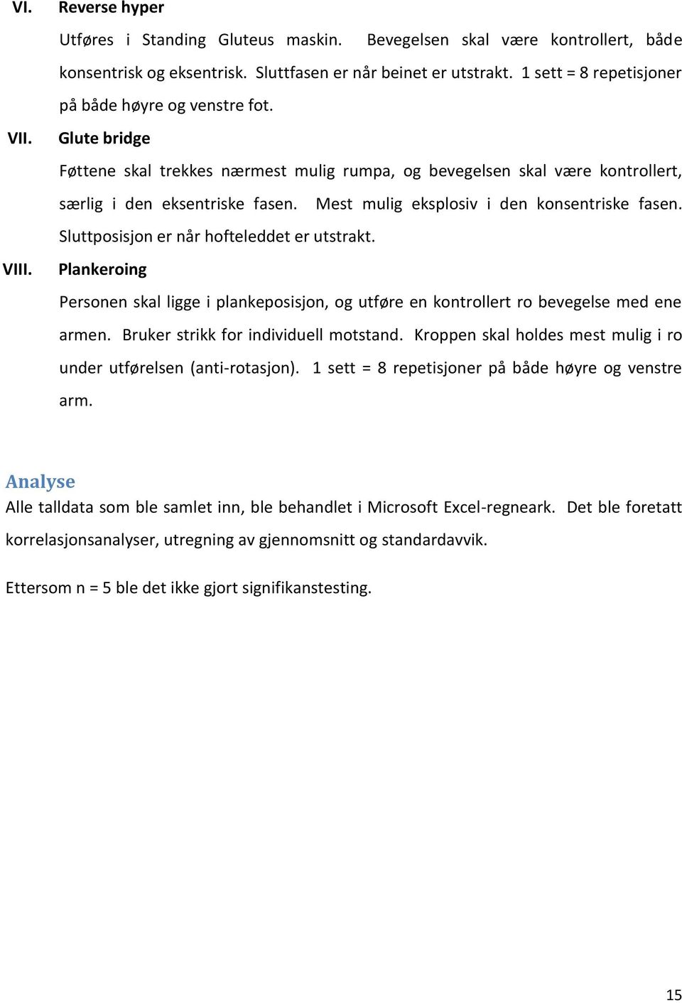 Mest mulig eksplosiv i den konsentriske fasen. Sluttposisjon er når hofteleddet er utstrakt. Plankeroing Personen skal ligge i plankeposisjon, og utføre en kontrollert ro bevegelse med ene armen.