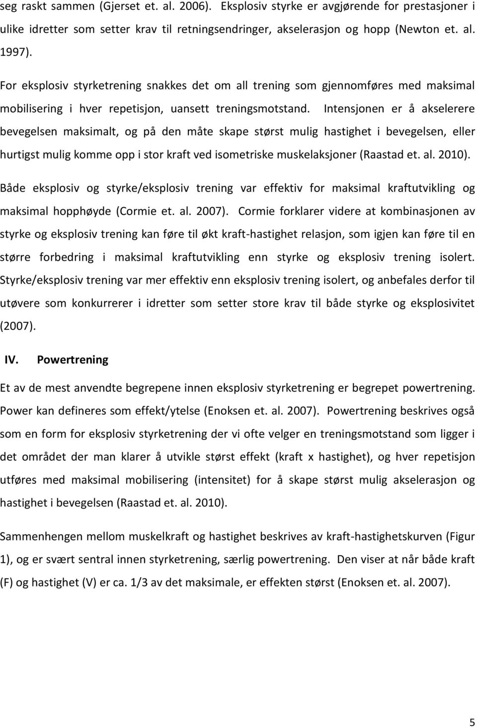 Intensjonen er å akselerere bevegelsen maksimalt, og på den måte skape størst mulig hastighet i bevegelsen, eller hurtigst mulig komme opp i stor kraft ved isometriske muskelaksjoner (Raastad et. al.