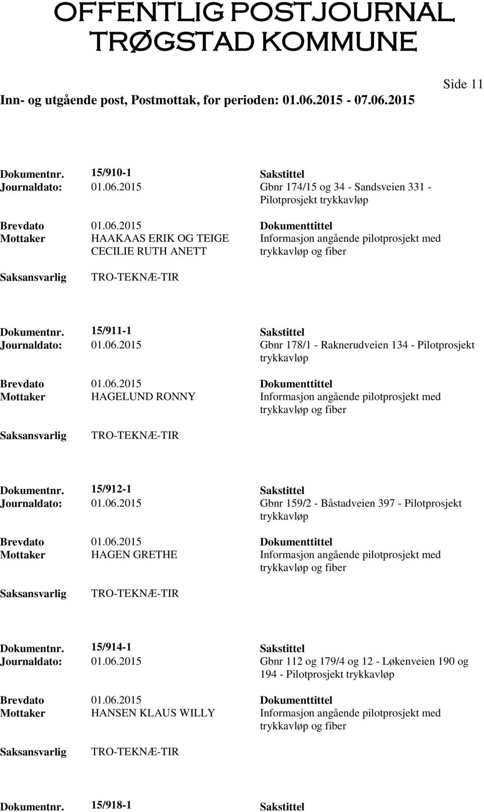 15/911-1 Sakstittel Journaldato: 01.06.2015 Gbnr 178/1 - Raknerudveien 134 - Pilotprosjekt Mottaker HAGELUND RONNY Informasjon angående pilotprosjekt med Dokumentnr.