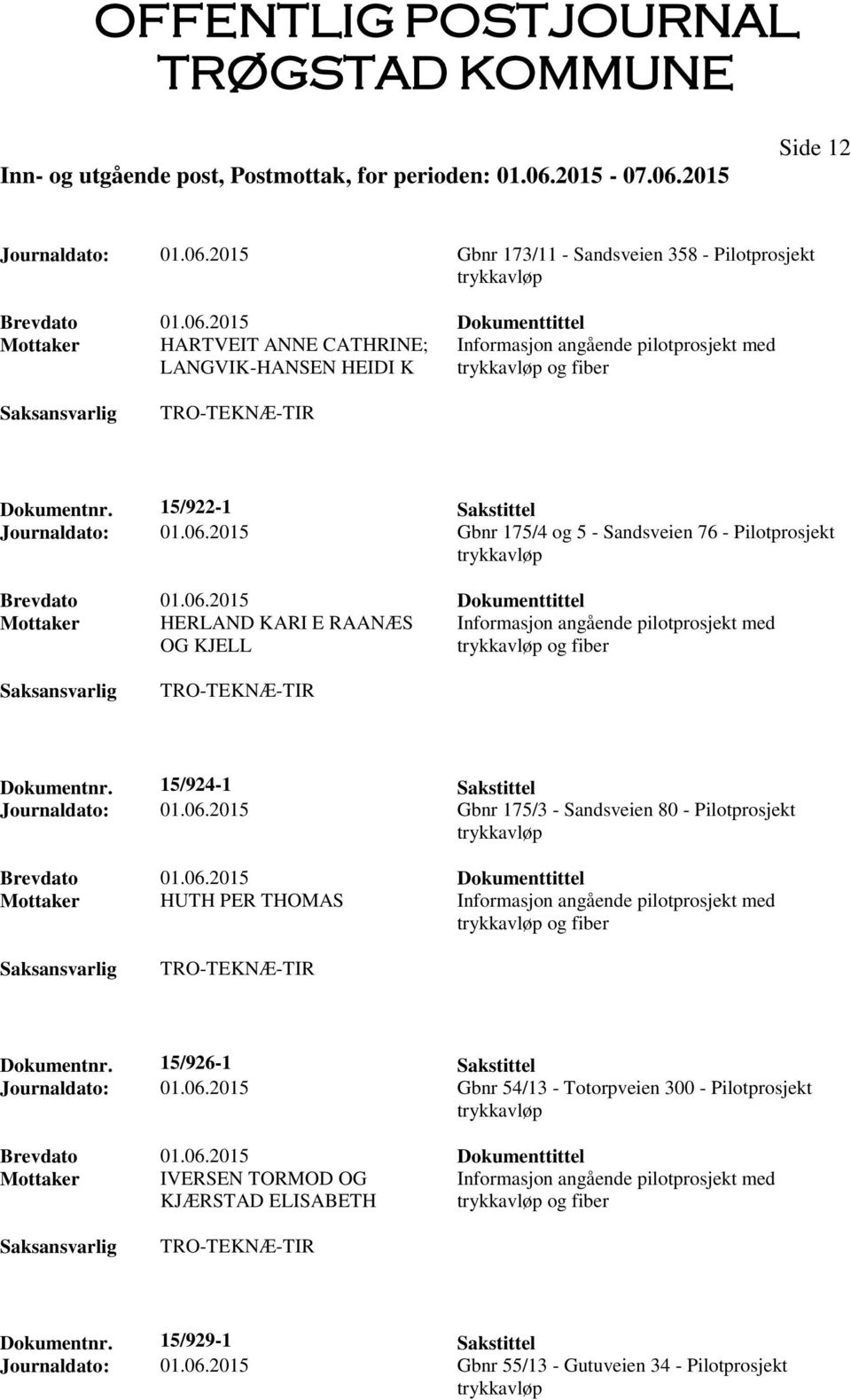 15/924-1 Sakstittel Journaldato: 01.06.2015 Gbnr 175/3 - Sandsveien 80 - Pilotprosjekt Mottaker HUTH PER THOMAS Informasjon angående pilotprosjekt med Dokumentnr. 15/926-1 Sakstittel Journaldato: 01.