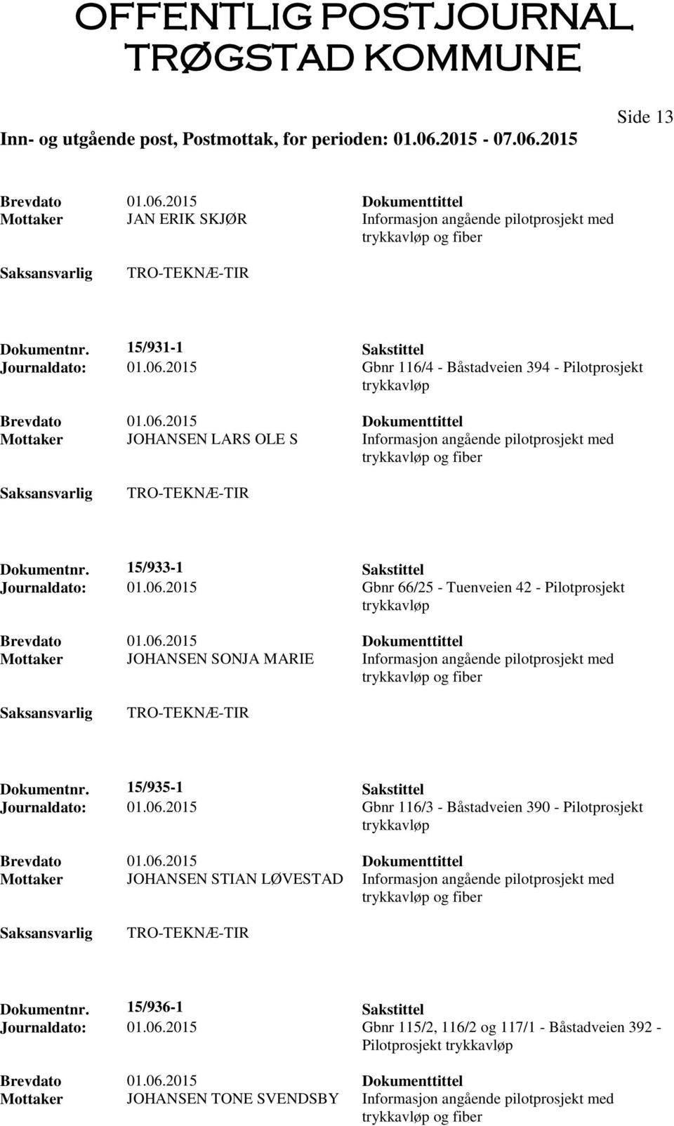 2015 Gbnr 66/25 - Tuenveien 42 - Pilotprosjekt Mottaker JOHANSEN SONJA MARIE Informasjon angående pilotprosjekt med Dokumentnr. 15/935-1 Sakstittel Journaldato: 01.06.