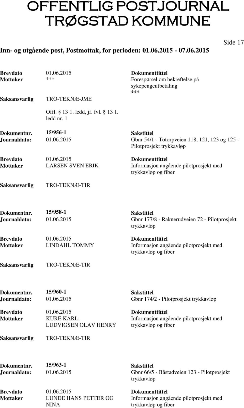 2015 Gbnr 177/8 - Raknerudveien 72 - Pilotprosjekt Mottaker LINDAHL TOMMY Informasjon angående pilotprosjekt med Dokumentnr. 15/960-1 Sakstittel Journaldato: 01.06.