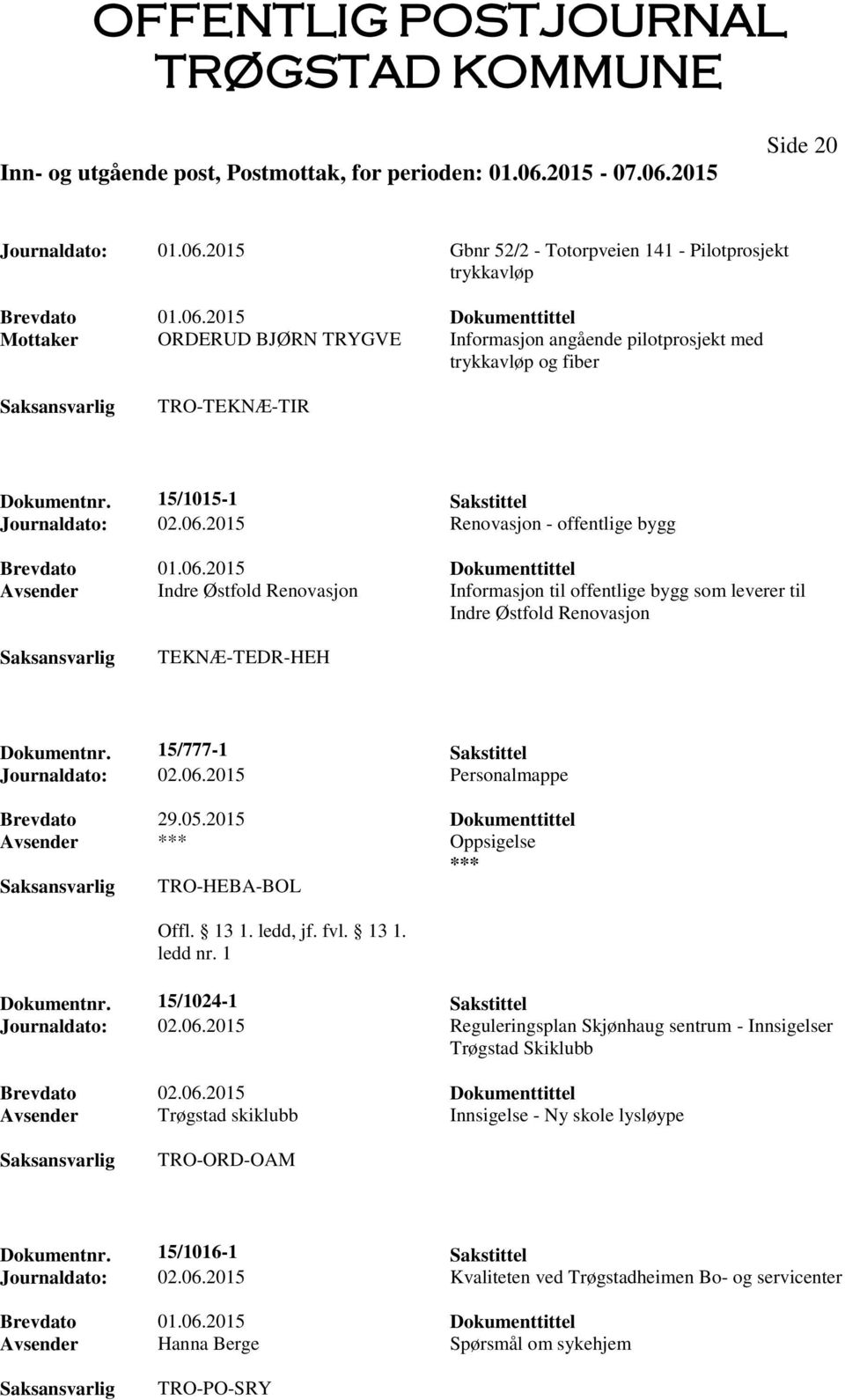 06.2015 Dokumenttittel Avsender Trøgstad skiklubb Innsigelse - Ny skole lysløype TRO-ORD-OAM Dokumentnr. 15/1016-1 Sakstittel Journaldato: 02.06.2015 Kvaliteten ved Trøgstadheimen Bo- og servicenter Avsender Hanna Berge Spørsmål om sykehjem TRO-PO-SRY