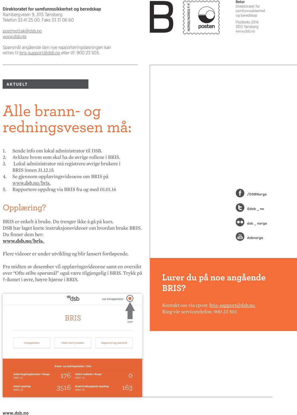 no eller tlf: 900 23 503. AKTUELT Alle brann- og redningsvesen må: 1. Sende info om lokal administrator til DSB. 2. Avklare hvem som skal ha de øvrige rollene i BRIS. 3.