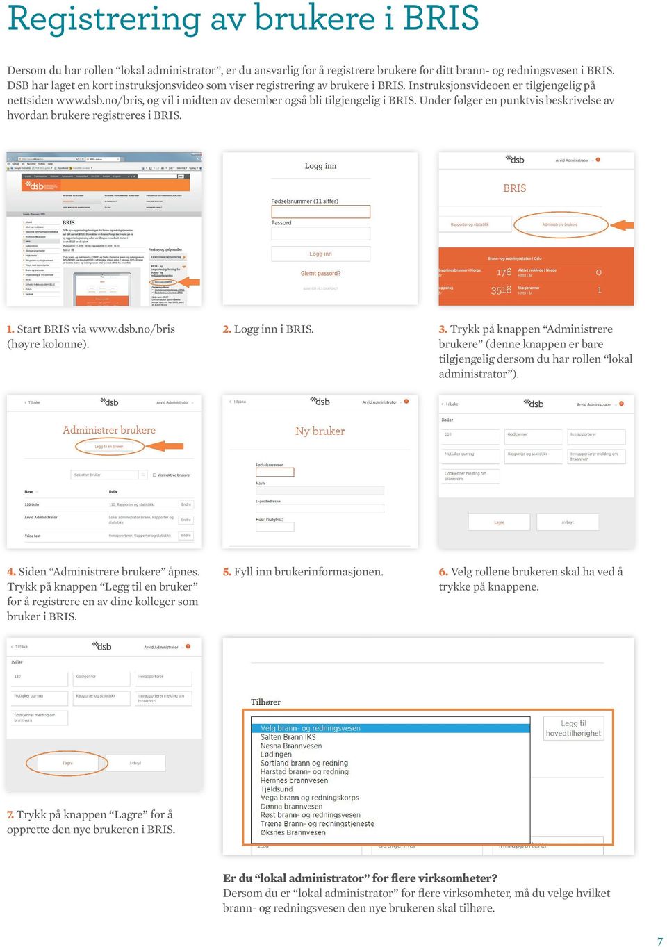 no/bris, og vil i midten av desember også bli tilgjengelig i BRIS. Under følger en punktvis beskrivelse av hvordan brukere registreres i BRIS. 1. Start BRIS via www.dsb.no/bris (høyre kolonne). 2.