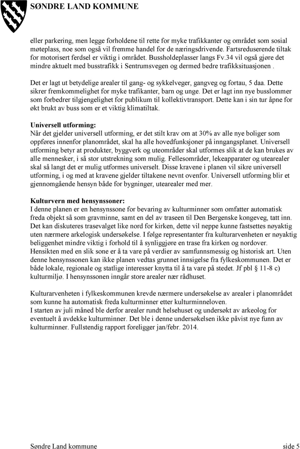 Det er lagt ut betydelige arealer til gang- og sykkelveger, gangveg og fortau, 5 daa. Dette sikrer fremkommelighet for myke trafikanter, barn og unge.