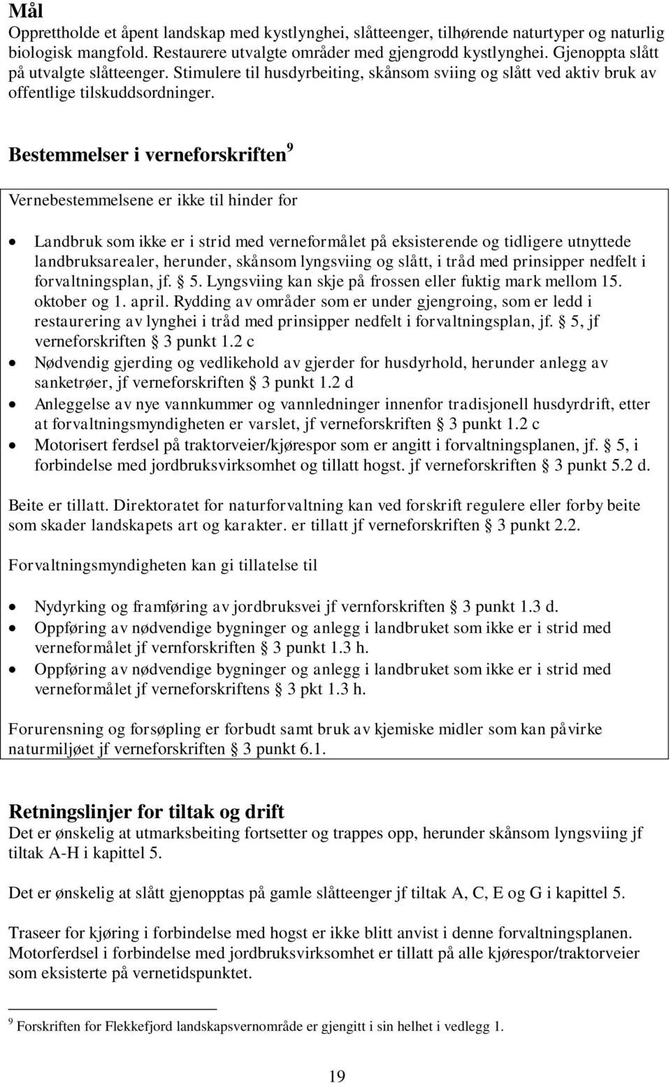 Bestemmelser i verneforskriften 9 Vernebestemmelsene er ikke til hinder for Landbruk som ikke er i strid med verneformålet på eksisterende og tidligere utnyttede landbruksarealer, herunder, skånsom