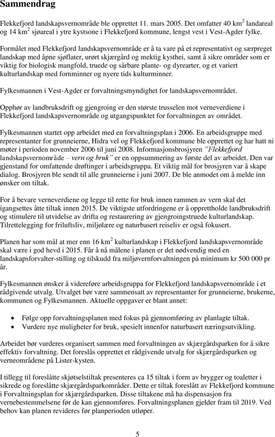 biologisk mangfold, truede og sårbare plante- og dyrearter, og et variert kulturlandskap med fornminner og nyere tids kulturminner.