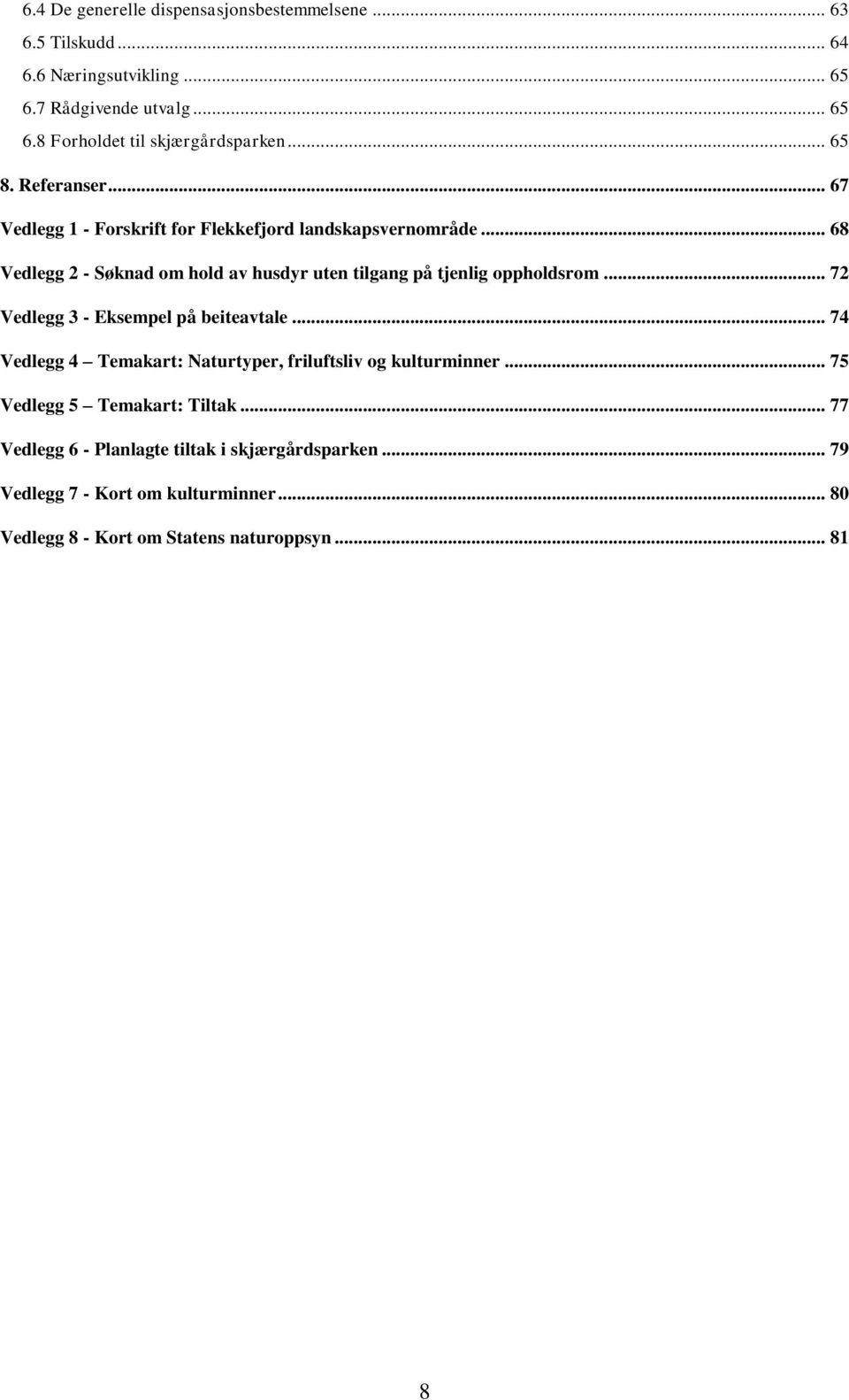 .. 68 Vedlegg 2 - Søknad om hold av husdyr uten tilgang på tjenlig oppholdsrom... 72 Vedlegg 3 - Eksempel på beiteavtale.