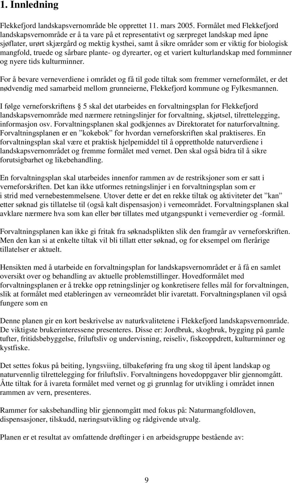 biologisk mangfold, truede og sårbare plante- og dyrearter, og et variert kulturlandskap med fornminner og nyere tids kulturminner.