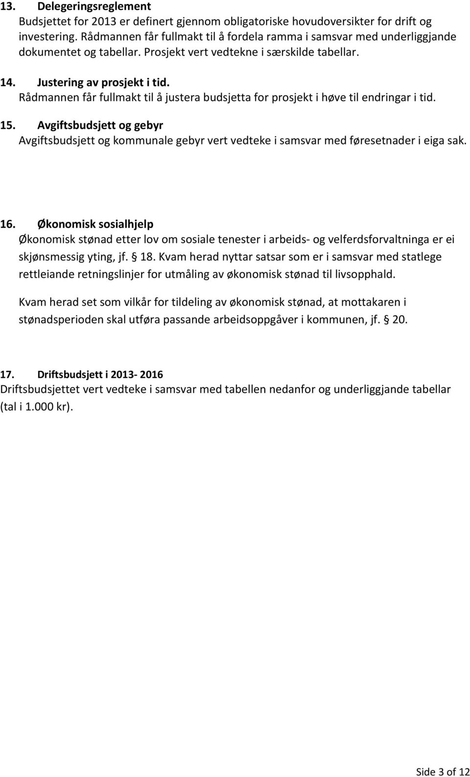 Rådmannen får fullmakt til å justera budsjetta for prosjekt i høve til endringar i tid. 15.