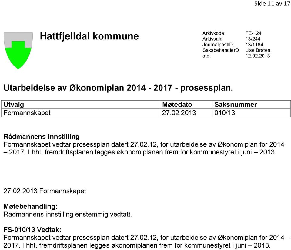 2013 010/13 Rådmannens innstilling Formannskapet vedtar prosessplan datert 27.02.12, for utarbeidelse av Økonomiplan for 2014 2017. I hht.
