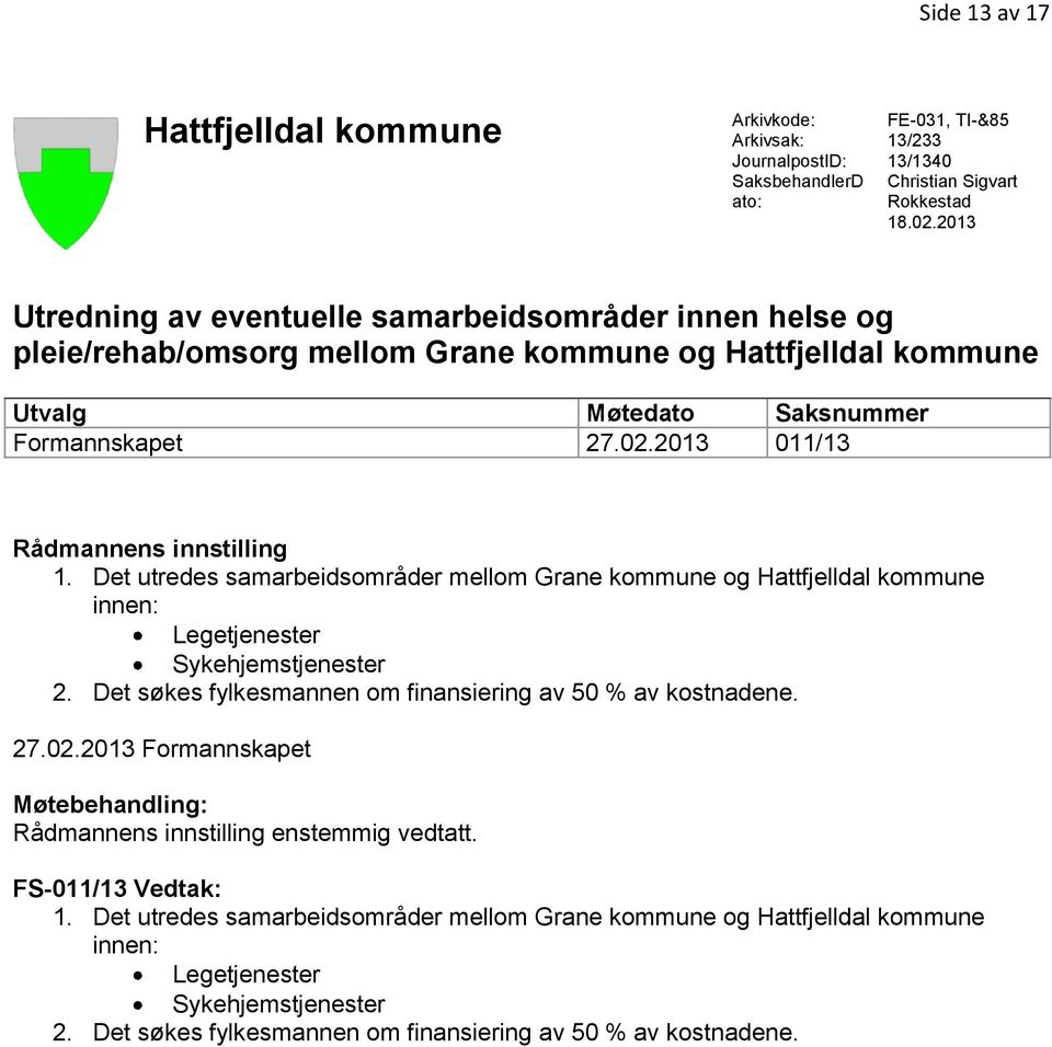 2013 011/13 Rådmannens innstilling 1. Det utredes samarbeidsområder mellom Grane kommune og Hattfjelldal kommune innen: Legetjenester Sykehjemstjenester 2.