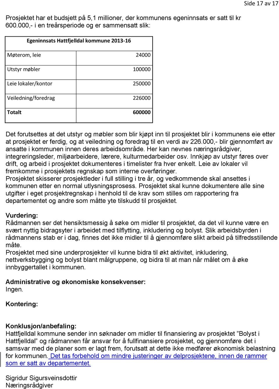 Det forutsettes at det utstyr og møbler som blir kjøpt inn til prosjektet blir i kommunens eie etter at prosjektet er ferdig, og at veiledning og foredrag til en verdi av 226.