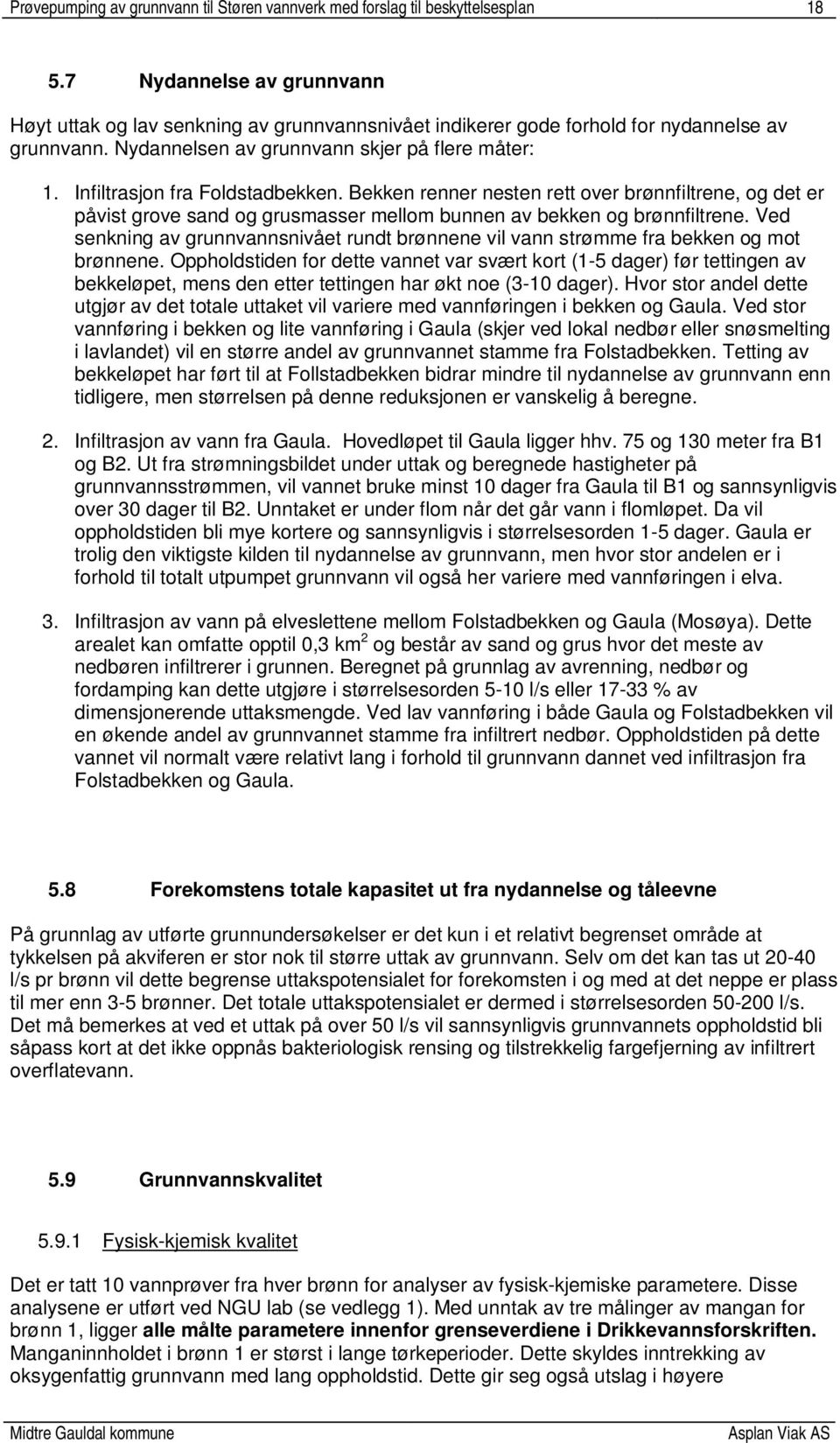 Infiltrasjon fra Foldstadbekken. Bekken renner nesten rett over brønnfiltrene, og det er påvist grove sand og grusmasser mellom bunnen av bekken og brønnfiltrene.