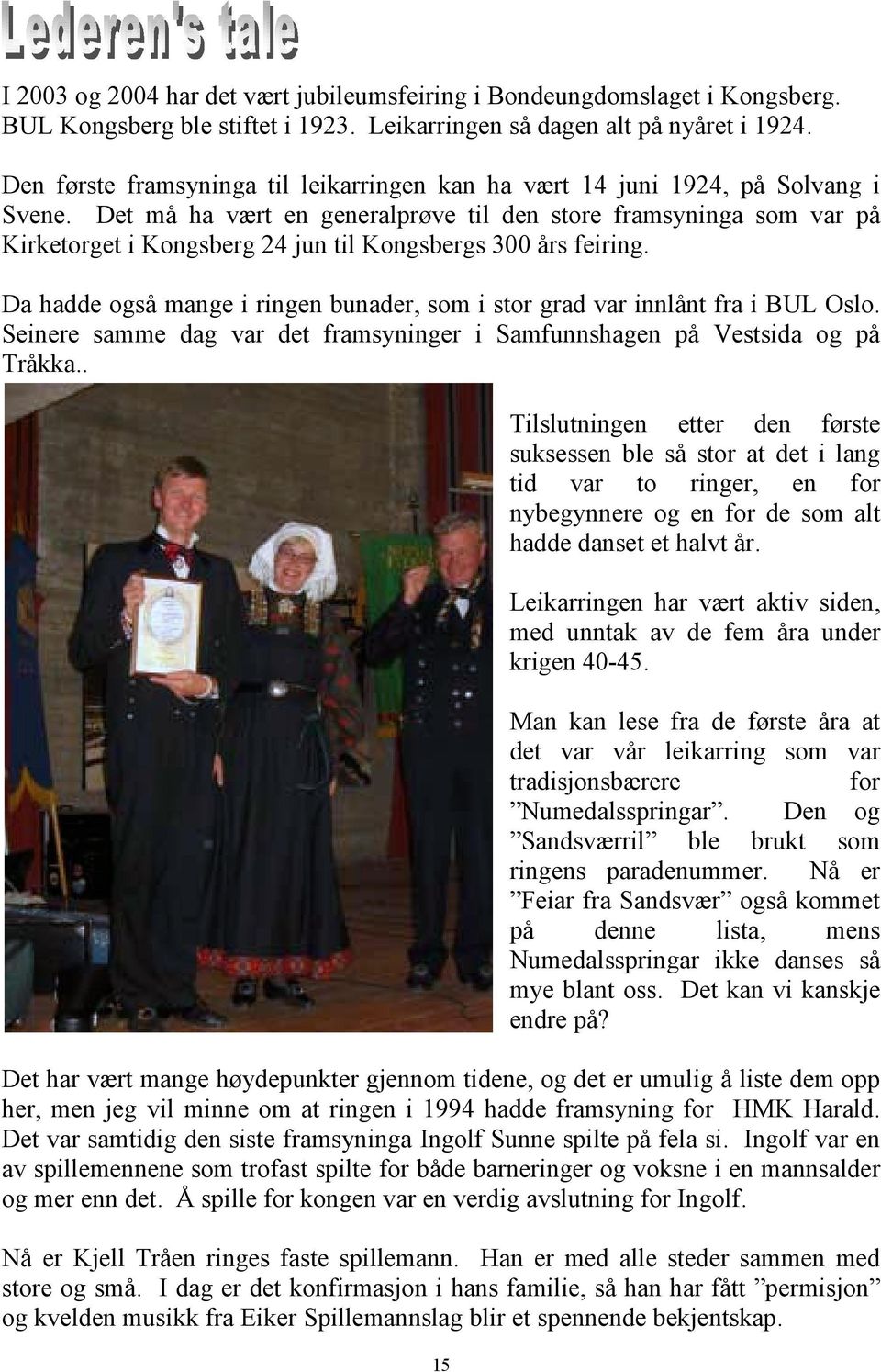 Det må ha vært en generalprøve til den store framsyninga som var på Kirketorget i Kongsberg 24 jun til Kongsbergs 300 års feiring.