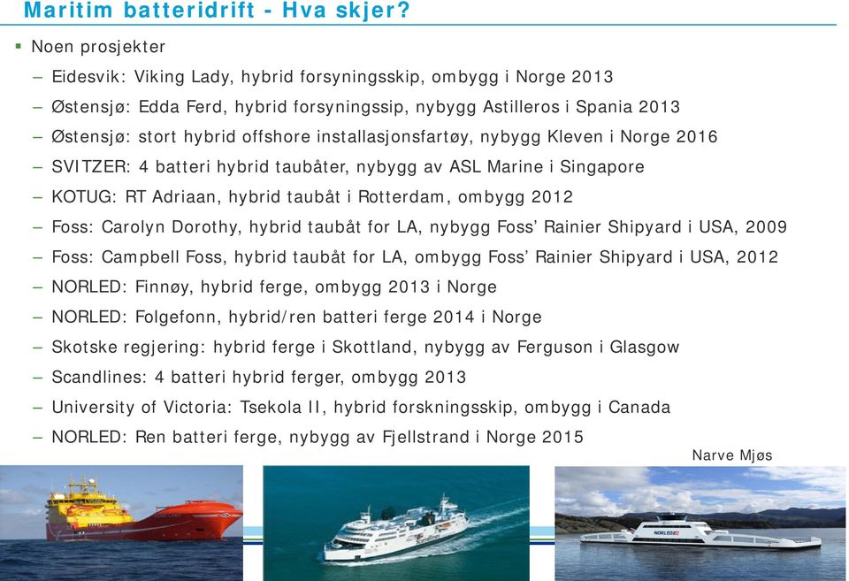 installasjonsfartøy, nybygg Kleven i Norge 2016 SVITZER: 4 batteri hybrid taubåter, nybygg av ASL Marine i Singapore KOTUG: RT Adriaan, hybrid taubåt i Rotterdam, ombygg 2012 Foss: Carolyn Dorothy,