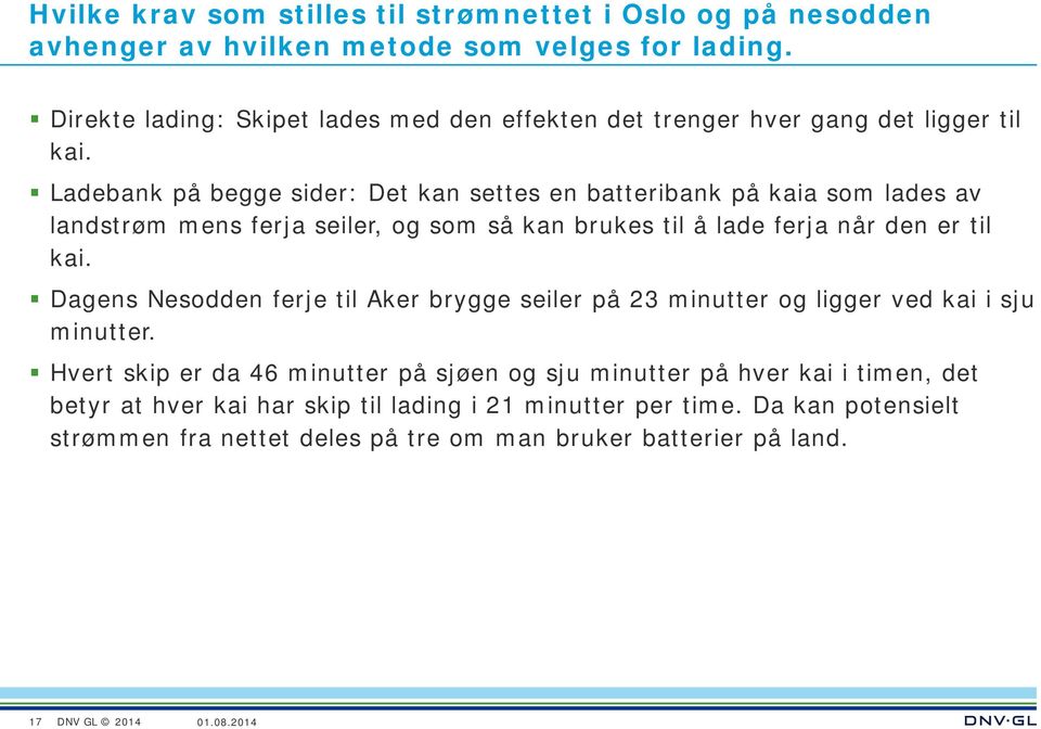 Ladebank på begge sider: Det kan settes en batteribank på kaia som lades av landstrøm mens ferja seiler, og som så kan brukes til å lade ferja når den er til kai.