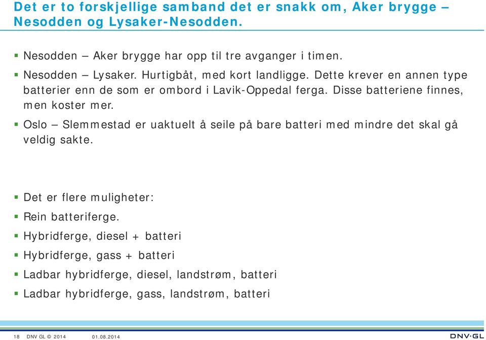 Disse batteriene finnes, men koster mer. Oslo Slemmestad er uaktuelt å seile på bare batteri med mindre det skal gå veldig sakte.