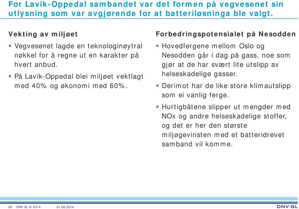 På Lavik-Oppedal blei miljøet vektlagt med 40% og økonomi med 60%.