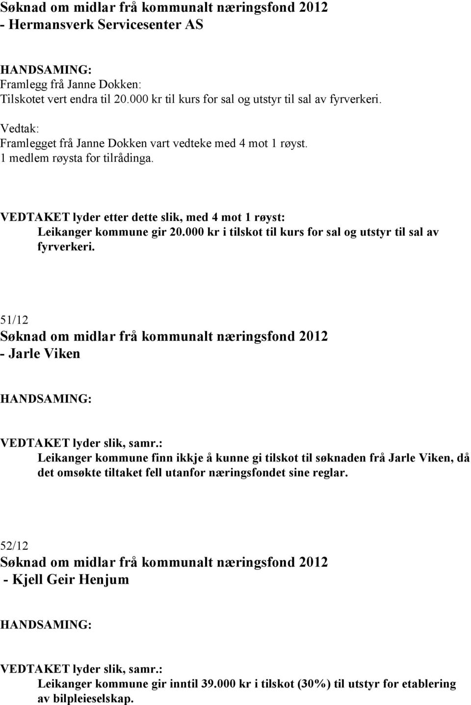 51/12 - Jarle Viken Leikanger kommune finn ikkje å kunne gi tilskot til søknaden frå Jarle Viken, då det omsøkte tiltaket