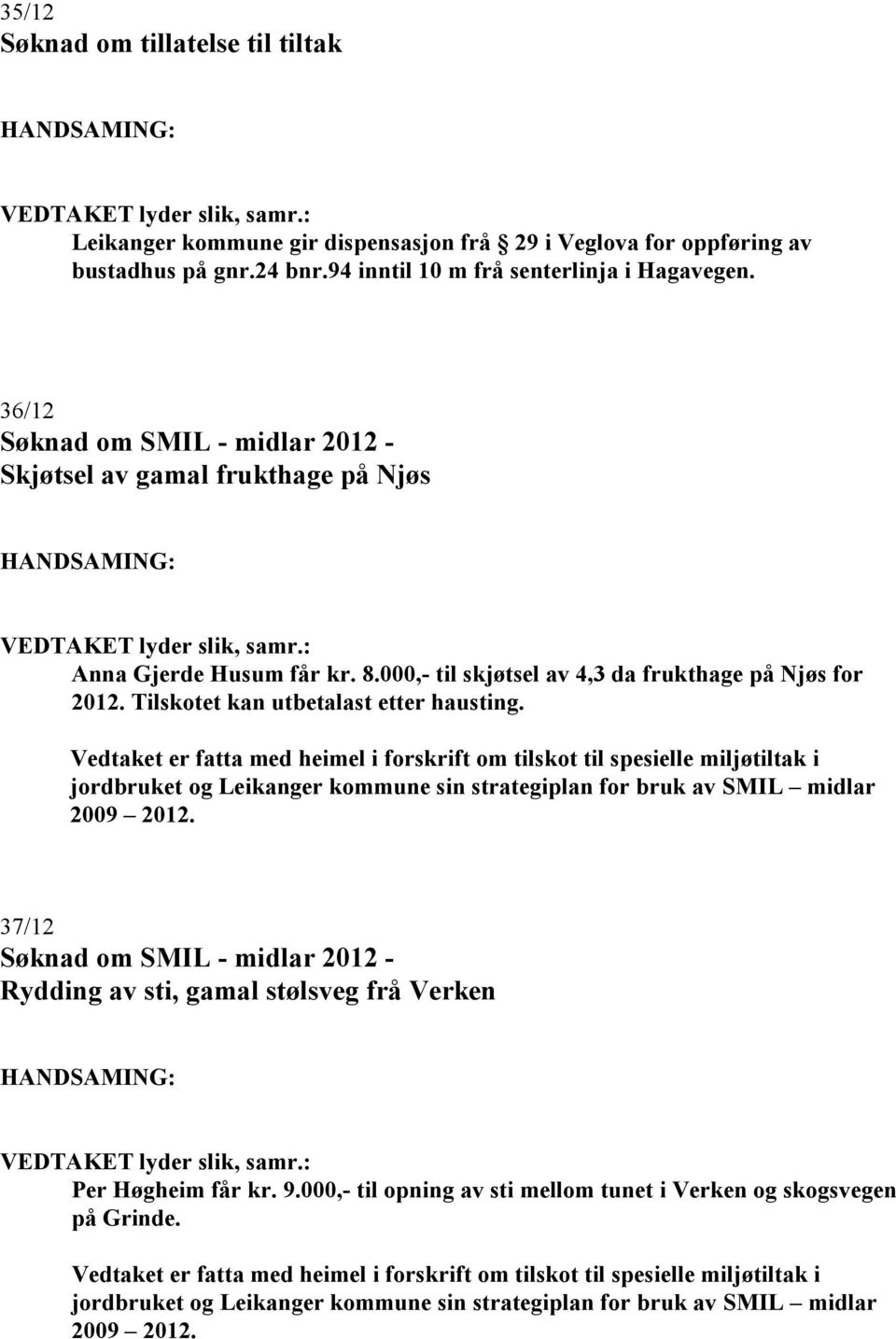 Vedtaket er fatta med heimel i forskrift om tilskot til spesielle miljøtiltak i jordbruket og Leikanger kommune sin strategiplan for bruk av SMIL midlar 37/12 Søknad om SMIL - midlar 2012 - Rydding