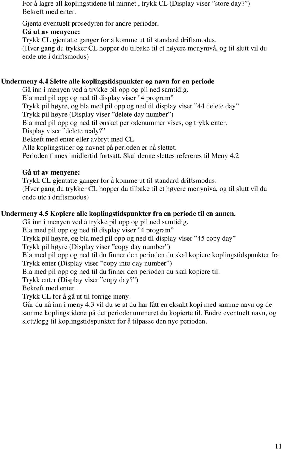 (Hver gang du trykker CL hopper du tilbake til et høyere menynivå, og til slutt vil du ende ute i driftsmodus) Undermeny 4.