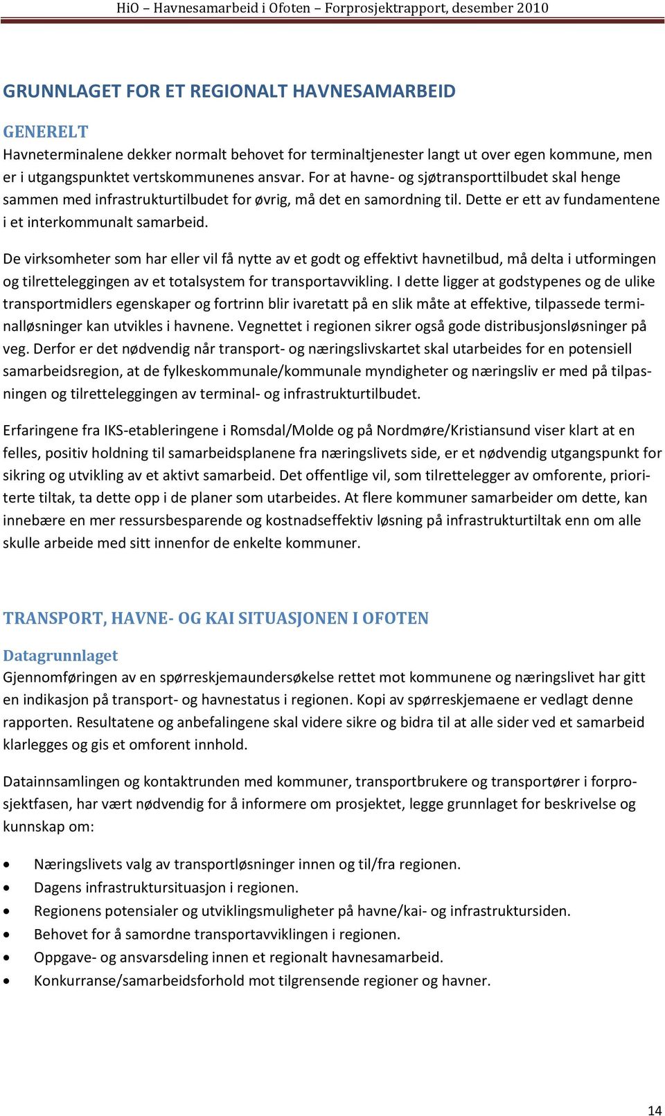 De virksomheter som har eller vil få nytte av et godt og effektivt havnetilbud, må delta i utformingen og tilretteleggingen av et totalsystem for transportavvikling.