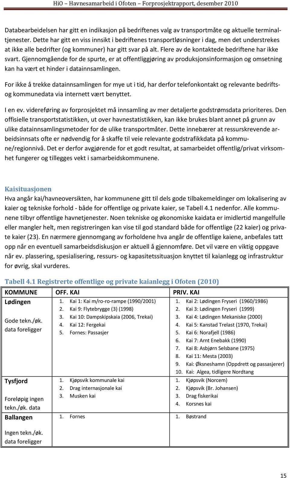 Gjennomgående for de spurte, er at offentliggjøring av produksjonsinformasjon og omsetning kan ha vært et hinder i datainnsamlingen.