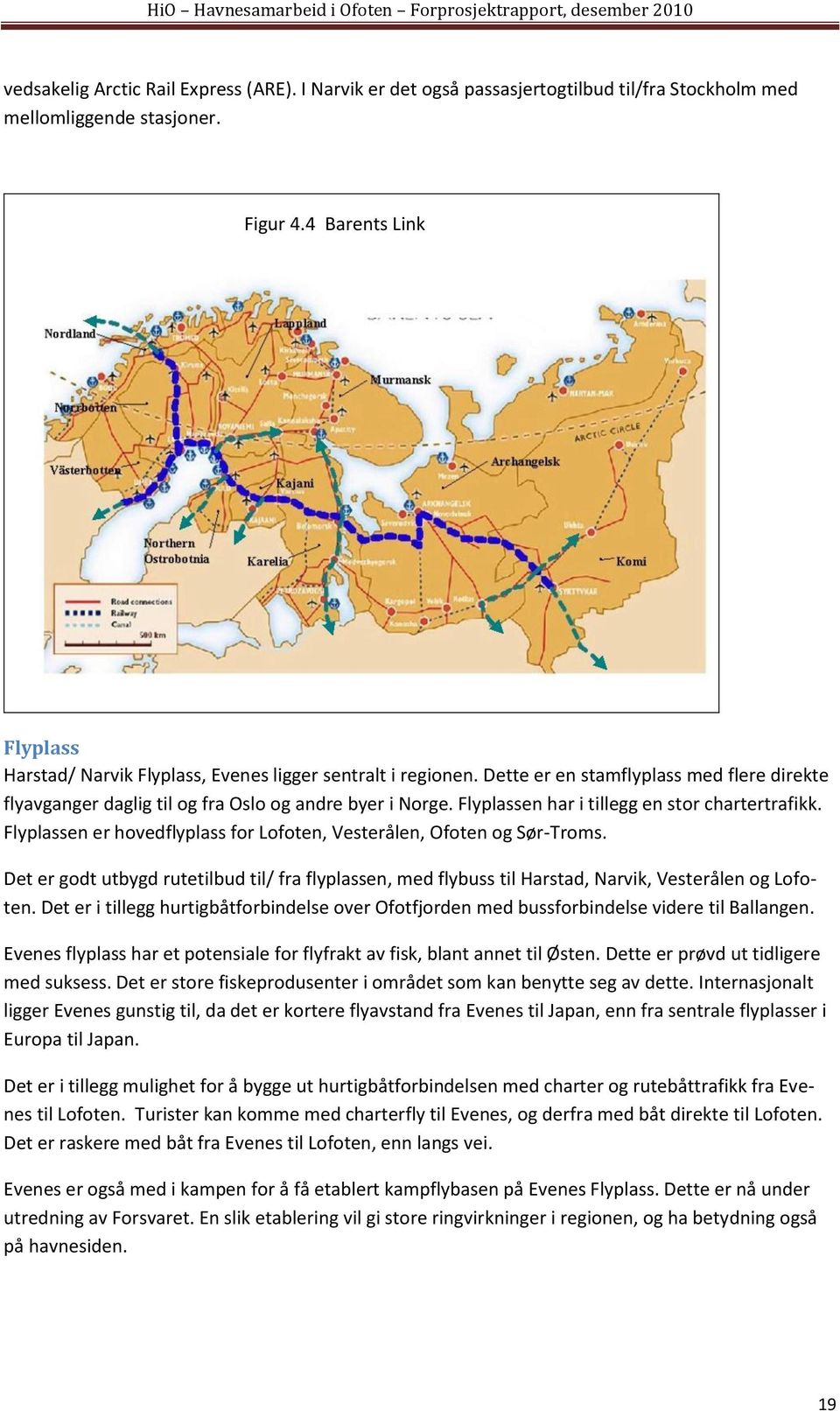 Flyplassen har i tillegg en stor chartertrafikk. Flyplassen er hovedflyplass for Lofoten, Vesterålen, Ofoten og Sør-Troms.