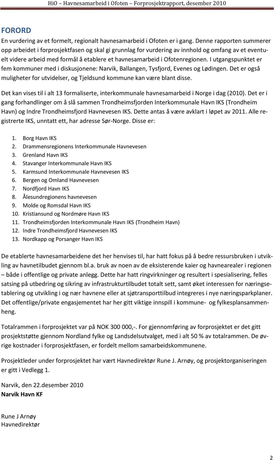 I utgangspunktet er fem kommuner med i diskusjonene: Narvik, Ballangen, Tysfjord, Evenes og Lødingen. Det er også muligheter for utvidelser, og Tjeldsund kommune kan være blant disse.