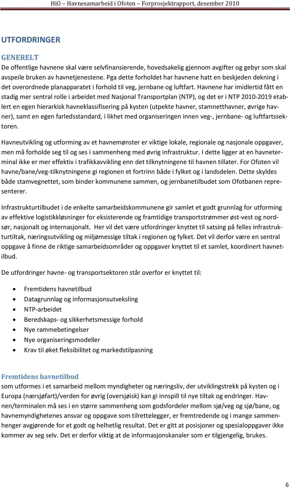 Havnene har imidlertid fått en stadig mer sentral rolle i arbeidet med Nasjonal Transportplan (NTP), og det er i NTP 2010-2019 etablert en egen hierarkisk havneklassifisering på kysten (utpekte