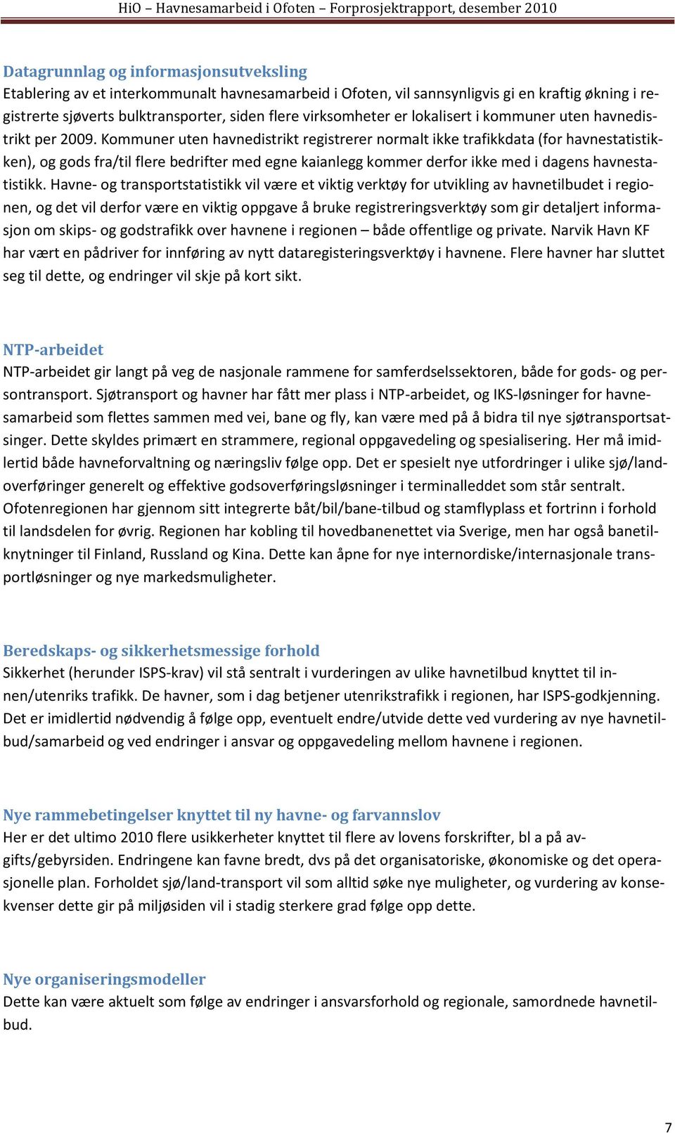 Kommuner uten havnedistrikt registrerer normalt ikke trafikkdata (for havnestatistikken), og gods fra/til flere bedrifter med egne kaianlegg kommer derfor ikke med i dagens havnestatistikk.